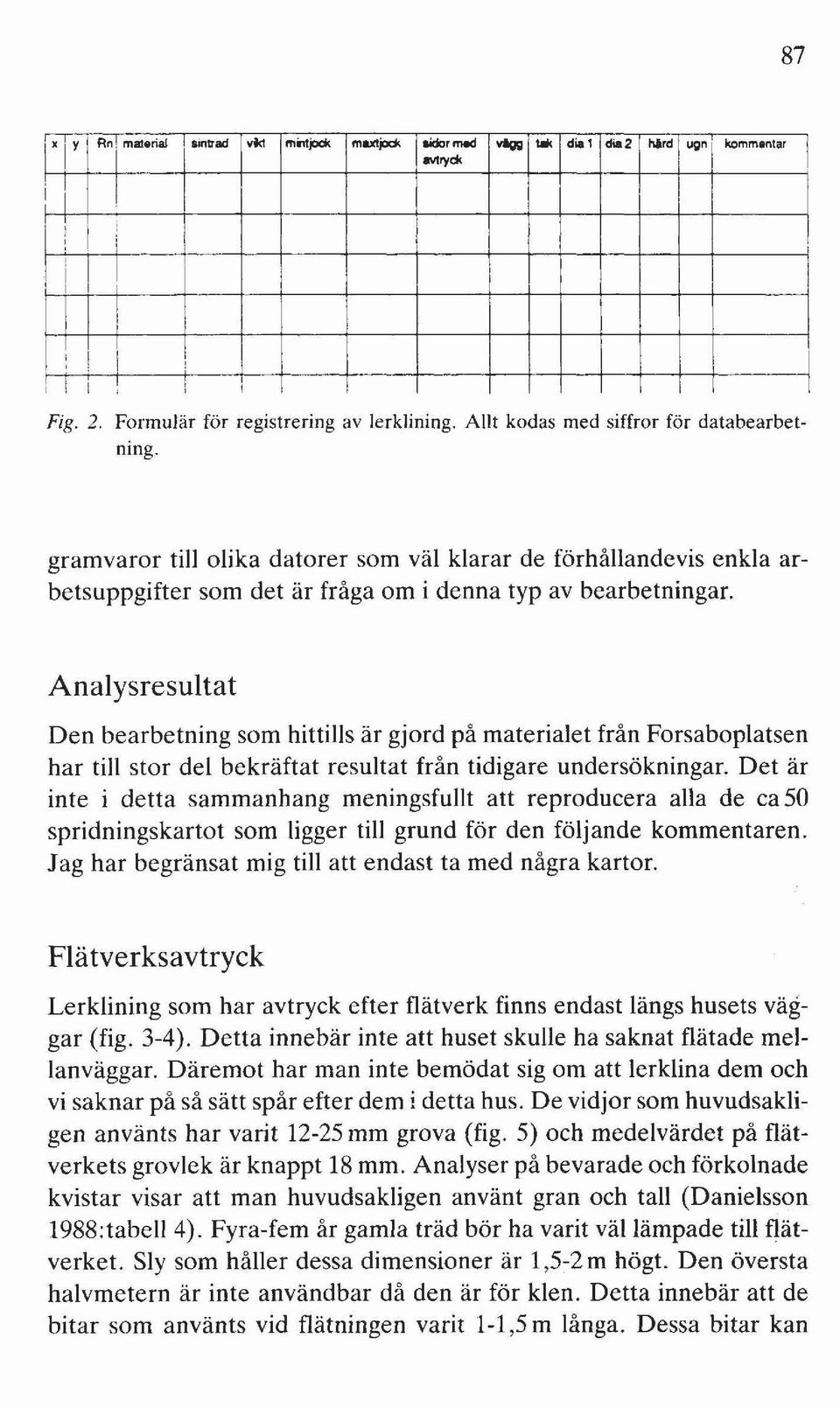 Analysresultat Den bearbetning som hittills är gjord på materialet från Forsaboplatsen har till stor del bekräftat resultat från tidigare undersökningar.
