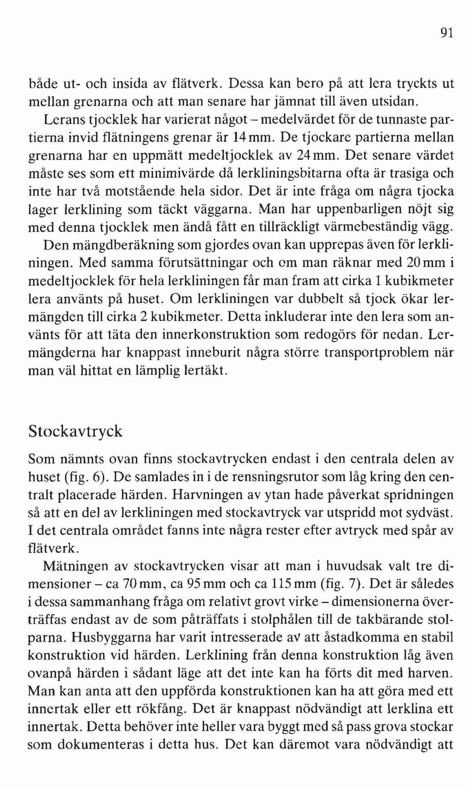 Det senare värdet måste ses som ett minimivärde då lerkliningsbitarna ofta är trasiga och inte har två motstående hela sidor. Det är inte fråga om några tjocka lager lerklining som täckt väggarna.