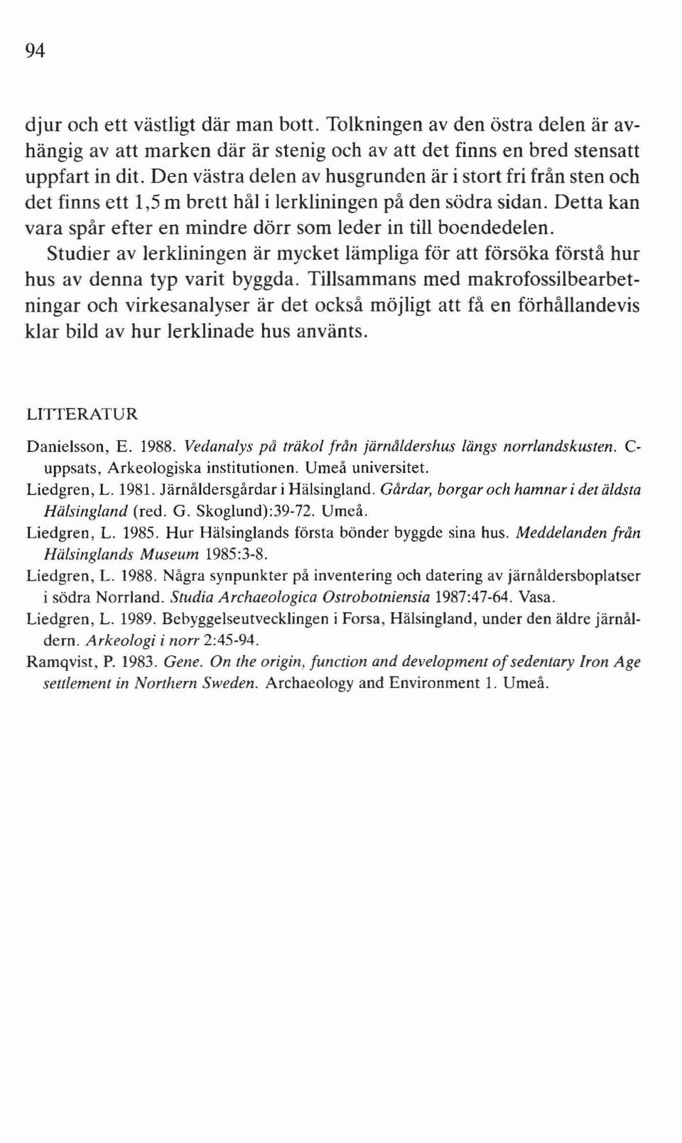 Studier av lerkliningen är mycket lämpliga för att försöka förstå hur hus av denna typ varit byggda.