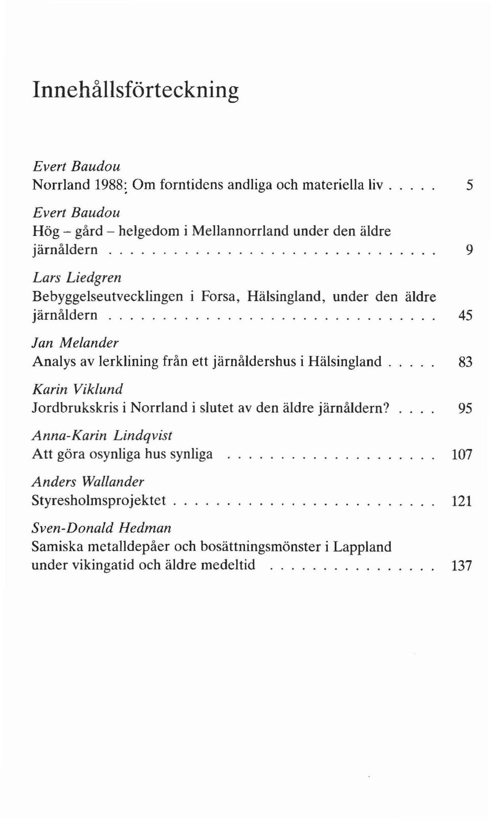Lars Liedgren Bebyggelseutvecklingen i Forsa, Hälsingland, under den äldre järnåldern............................... 45 5 9 Jan Me/ander Analys av lerklining från ett järnåldershus i Hälsingland.