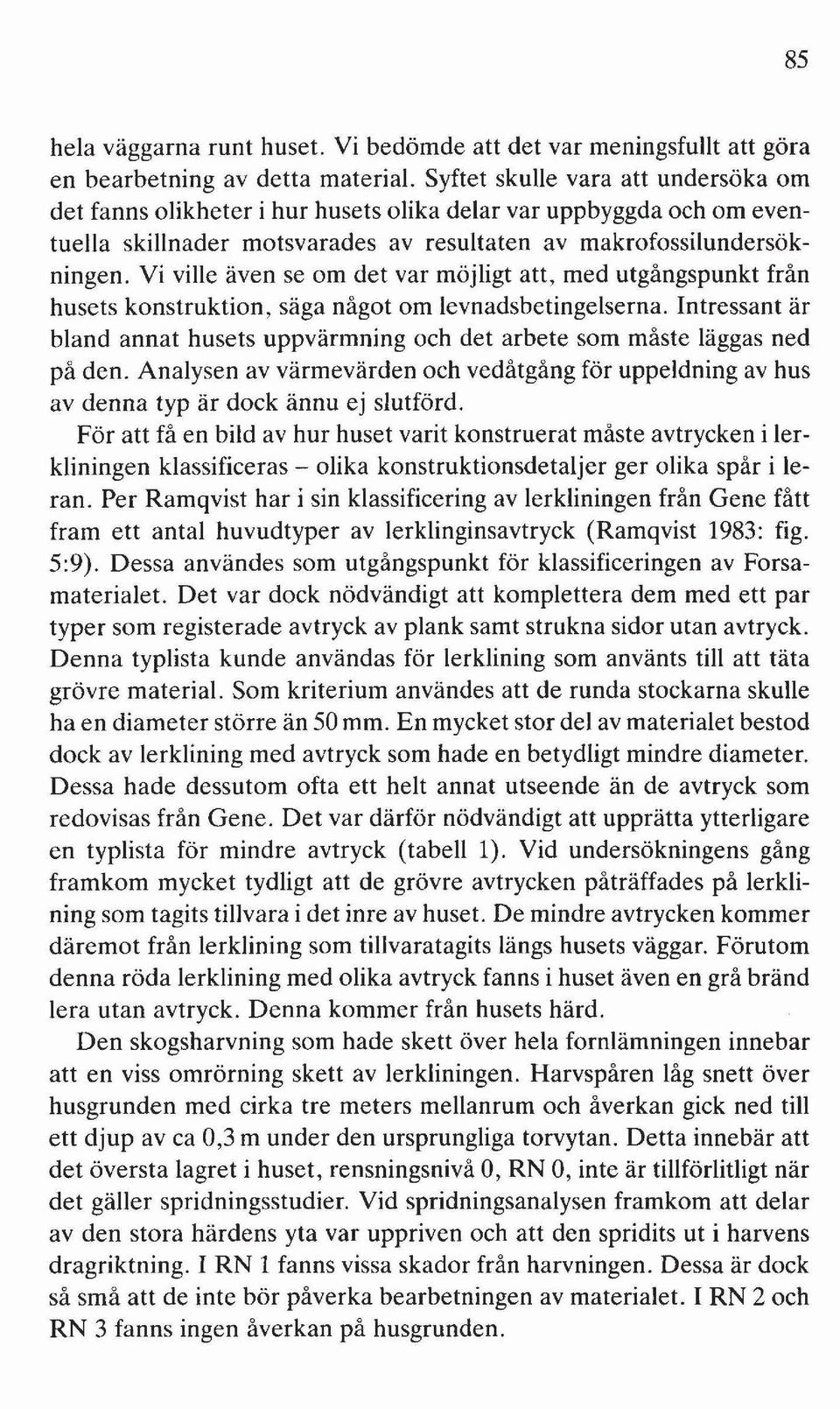 Vi ville även se om det var möjligt att, med utgångspunkt från husets konstruktion, säga något om levnadsbetingelserna.
