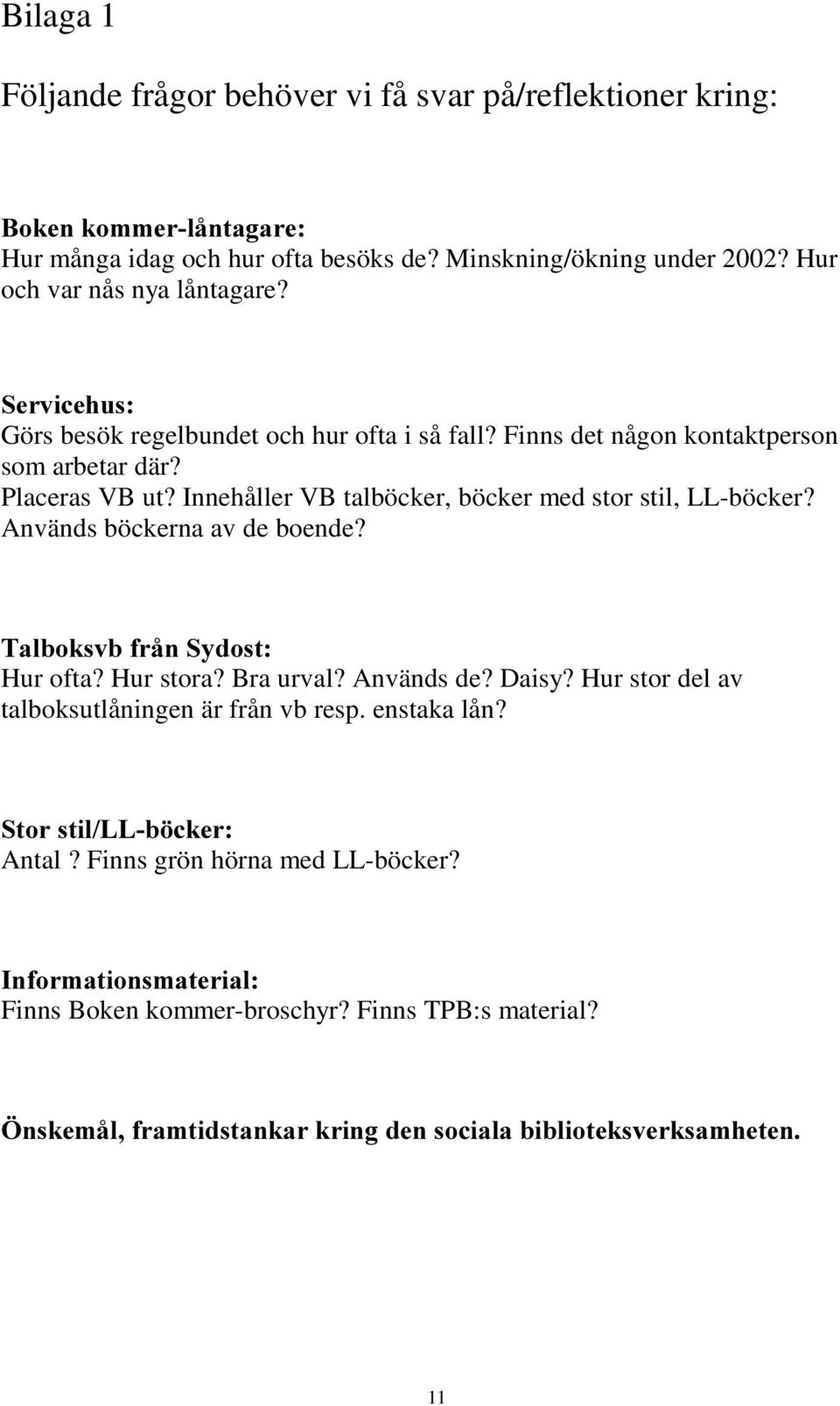 Innehåller VB talböcker, böcker med stor stil, LL-böcker? Används böckerna av de boende? 7DOERNVYEIUnQ6\GRVW Hur ofta? Hur stora? Bra urval? Används de? Daisy?