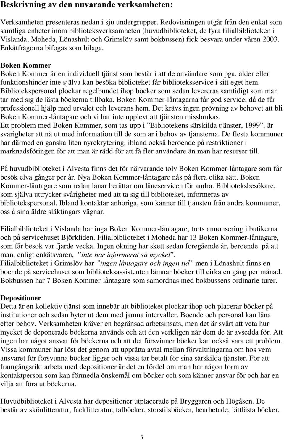 besvara under våren 2003. Enkätfrågorna bifogas som bilaga. %RNHQ.RPPHU Boken Kommer är en individuell tjänst som består i att de användare som pga.