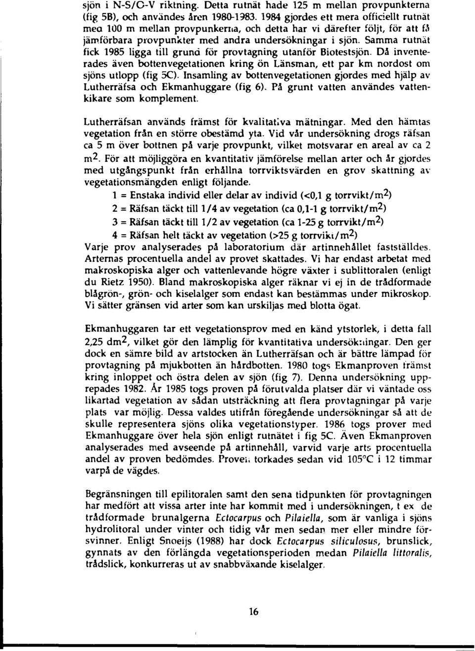 Samma rutnät fick 985 ligga till grund för provtagning utanför Biotestsjön. Då inventerades även bottenvegetationen kring ön Länsman, ett par km nordost om sjöns utlopp (fig 5C).