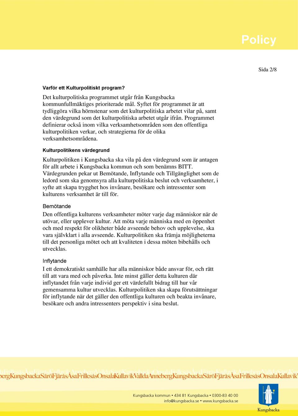 Programmet definierar också inom vilka verksamhetsområden som den offentliga kulturpolitiken verkar, och strategierna för de olika verksamhetsområdena.