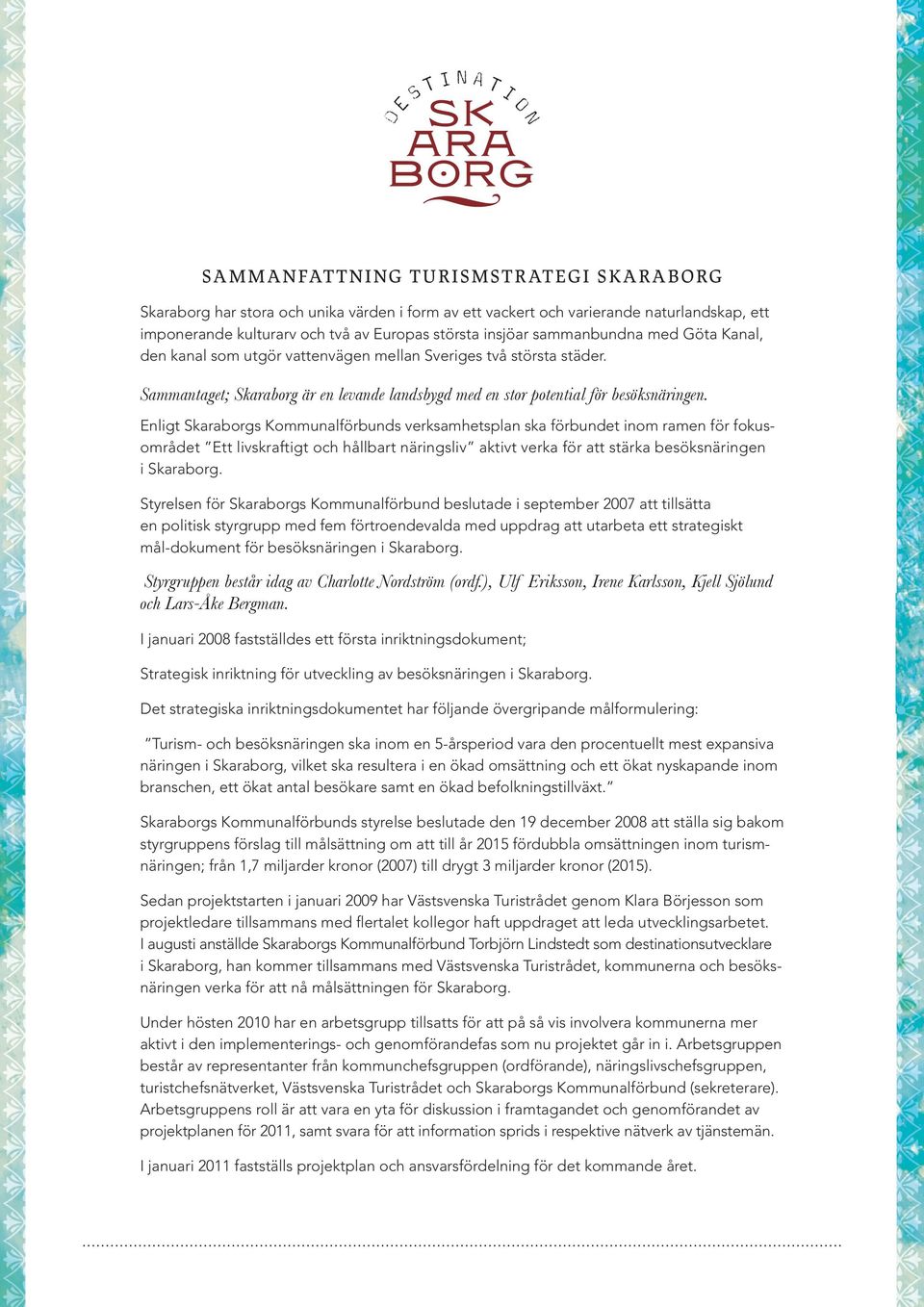 Enligt Skaraborgs Kommunalförbunds verksamhetsplan ska förbundet inom ramen för fokusområdet Ett livskraftigt och hållbart näringsliv aktivt verka för att stärka besöksnäringen i Skaraborg.