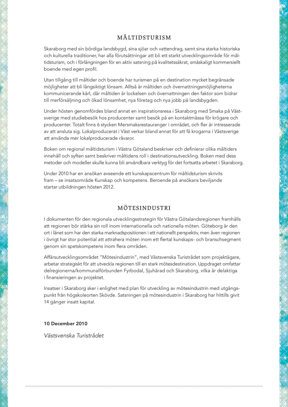 Utan tillgång till måltider och boende har turismen på en destination mycket begränsade möjligheter att bli långsiktigt lönsam.