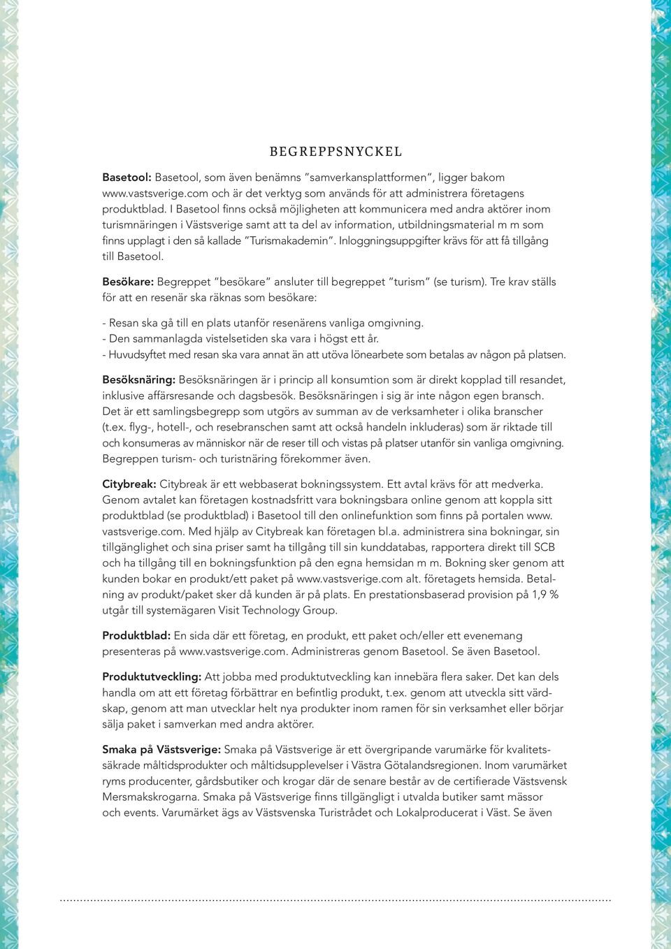 Turismakademin. Inloggningsuppgifter krävs för att få tillgång till Basetool. Besökare: Begreppet besökare ansluter till begreppet turism (se turism).