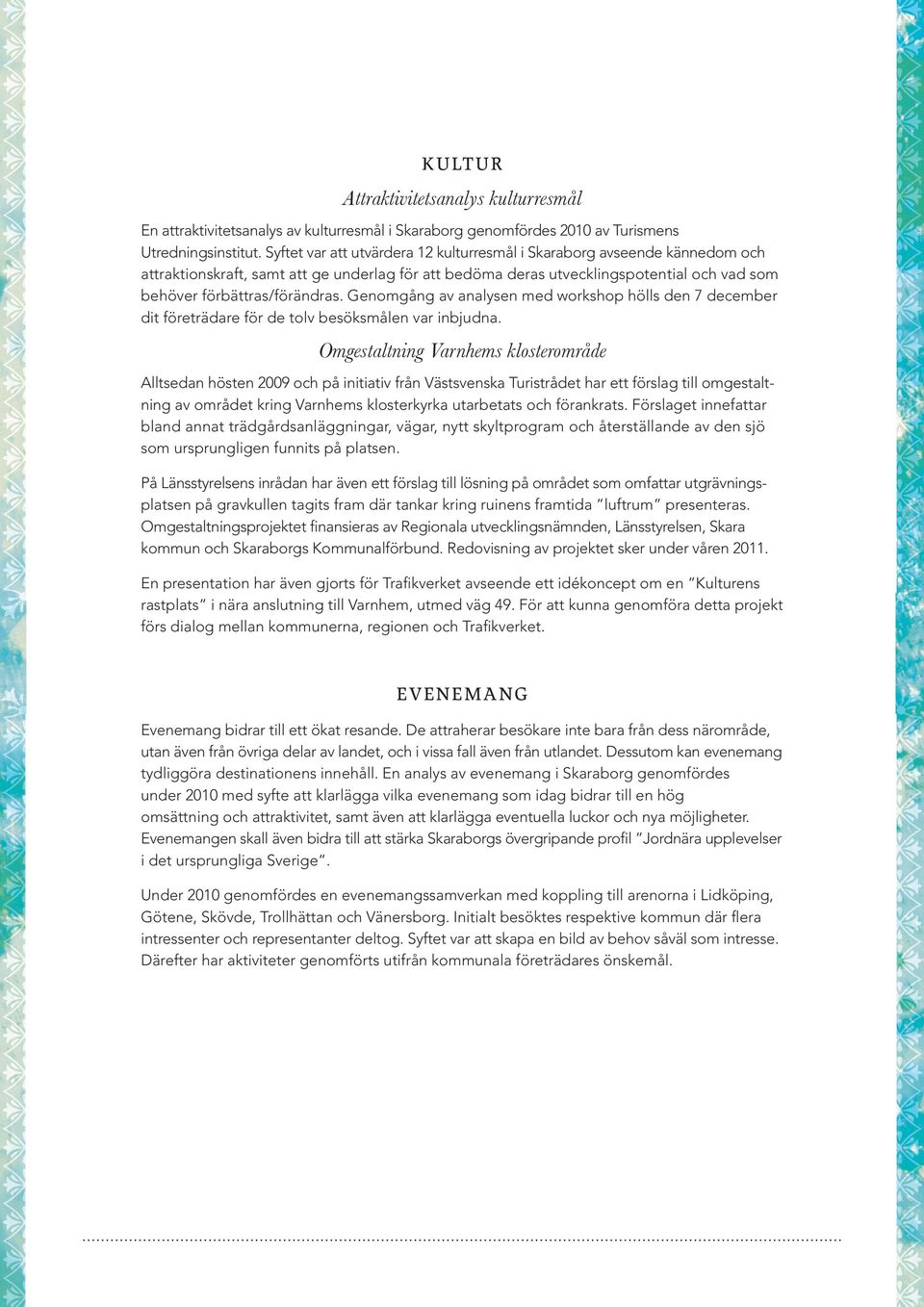 Genomgång av analysen med workshop hölls den 7 december dit företrädare för de tolv besöksmålen var inbjudna.