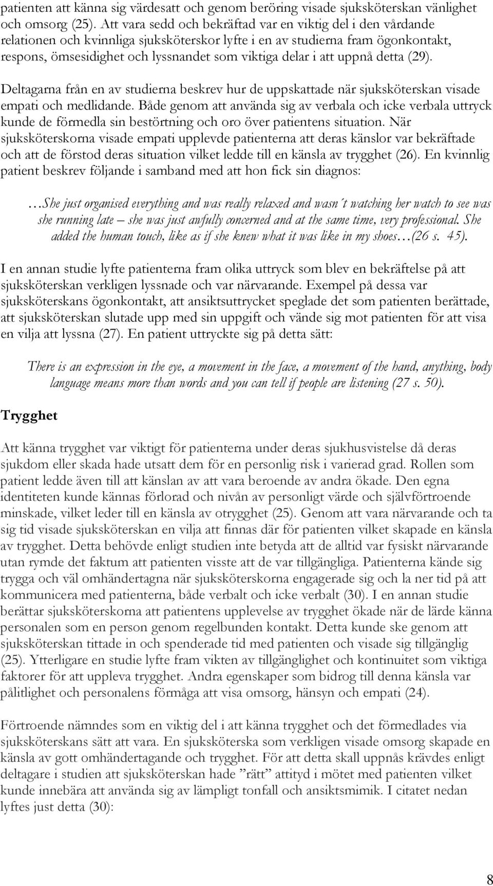 att uppnå detta (29). Deltagarna från en av studierna beskrev hur de uppskattade när sjuksköterskan visade empati och medlidande.