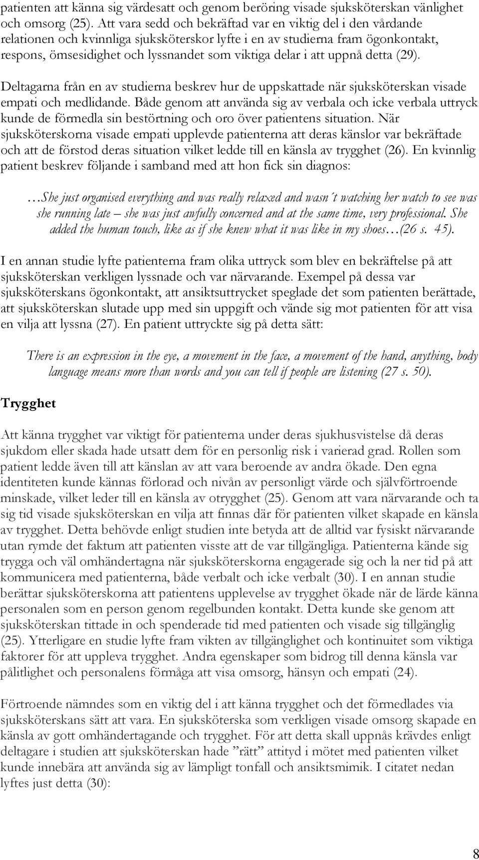 att uppnå detta (29). Deltagarna från en av studierna beskrev hur de uppskattade när sjuksköterskan visade empati och medlidande.