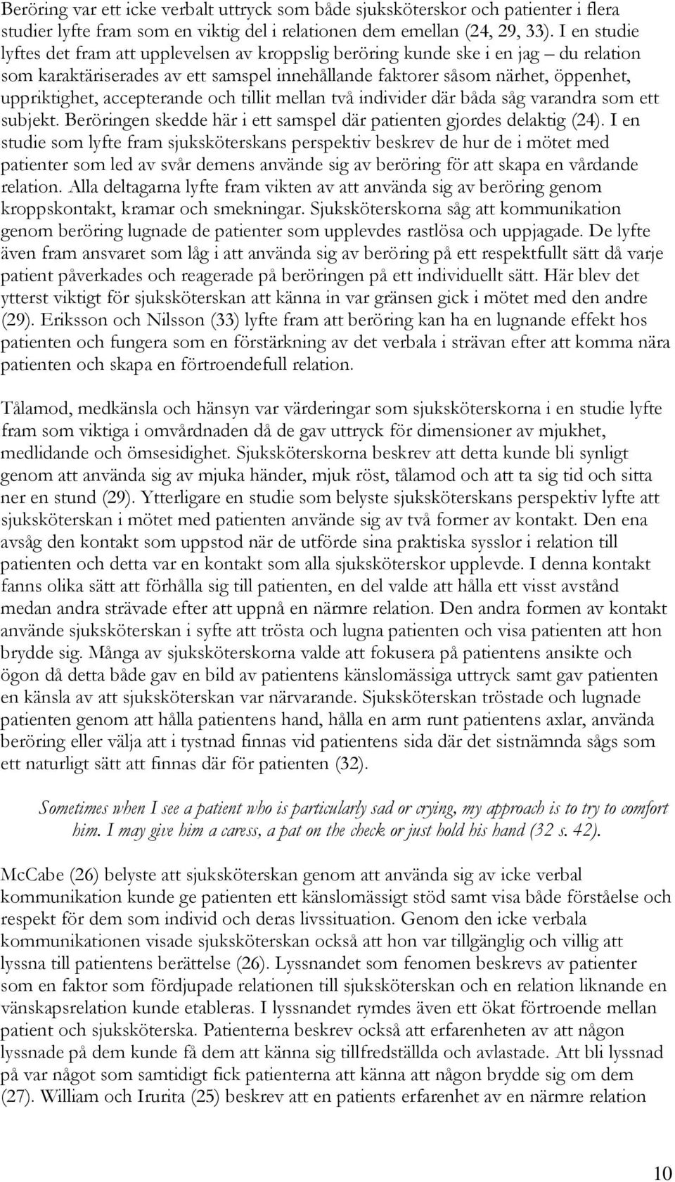 accepterande och tillit mellan två individer där båda såg varandra som ett subjekt. Beröringen skedde här i ett samspel där patienten gjordes delaktig (24).