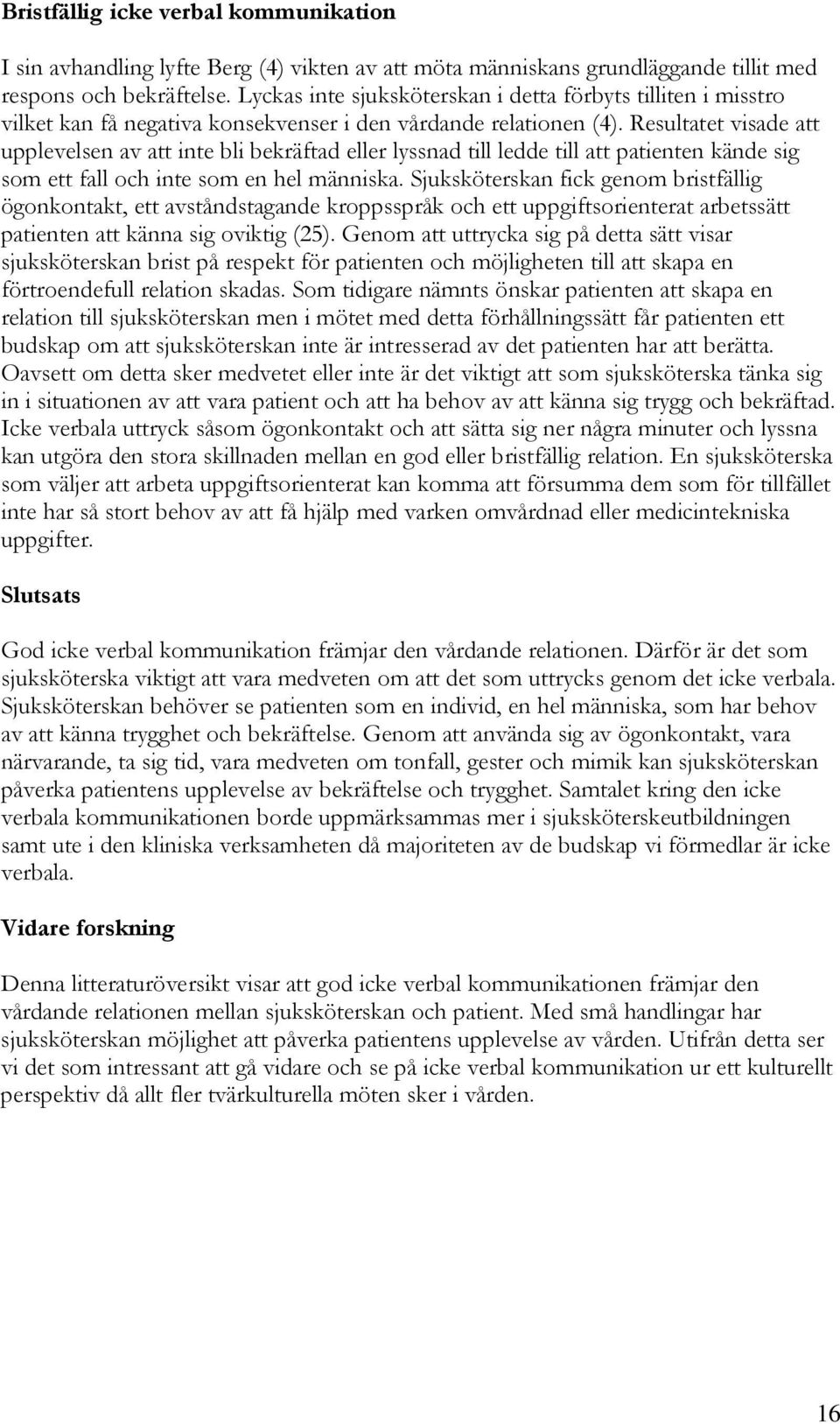 Resultatet visade att upplevelsen av att inte bli bekräftad eller lyssnad till ledde till att patienten kände sig som ett fall och inte som en hel människa.