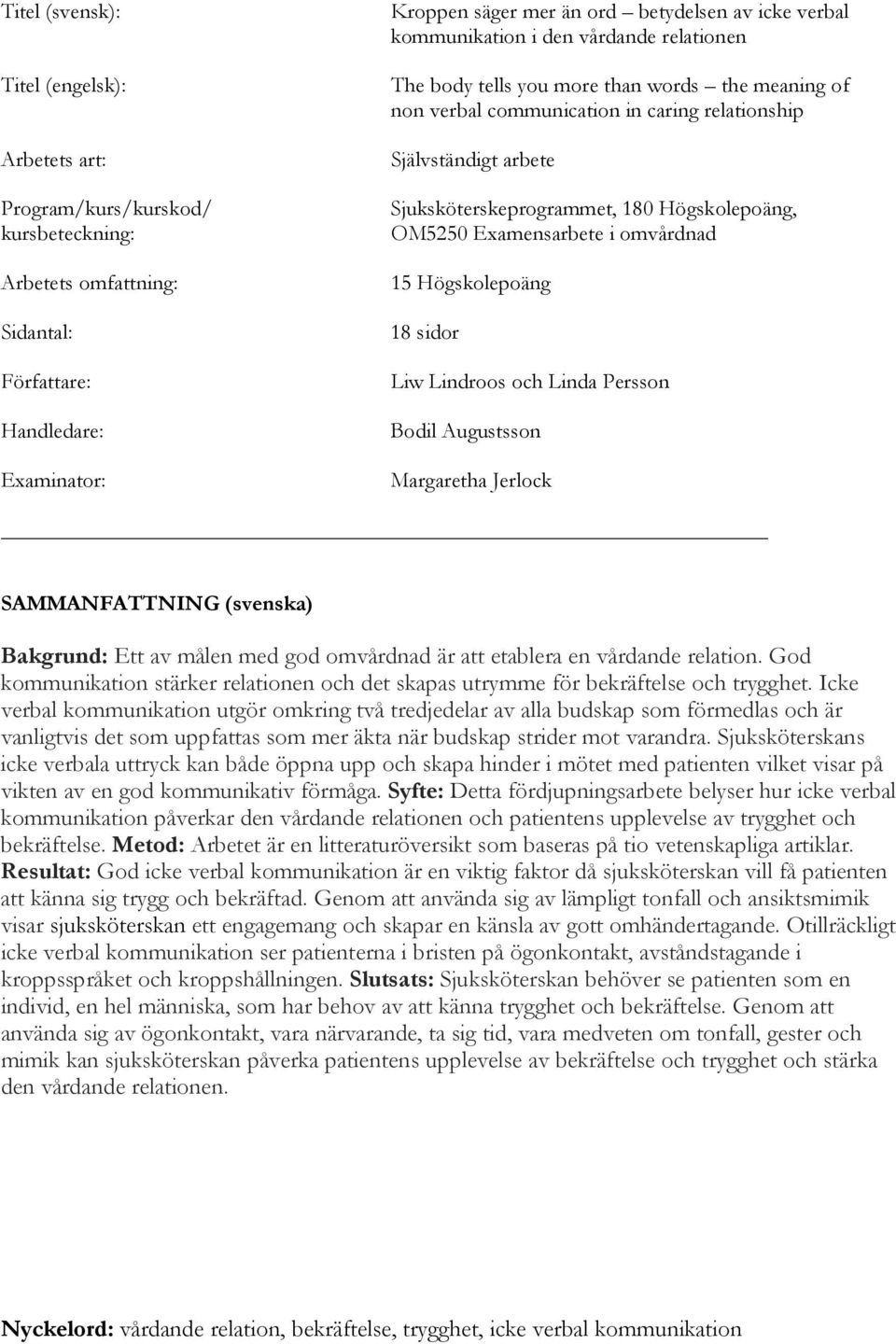 Högskolepoäng, OM5250 Examensarbete i omvårdnad 15 Högskolepoäng 18 sidor Liw Lindroos och Linda Persson Bodil Augustsson Margaretha Jerlock SAMMANFATTNING (svenska) Bakgrund: Ett av målen med god