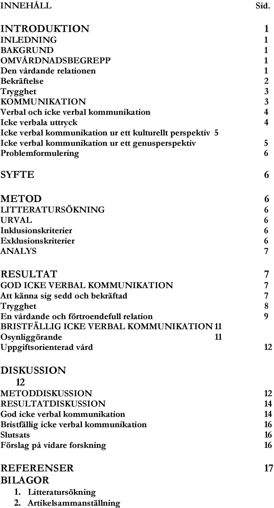 kommunikation ur ett kulturellt perspektiv 5 Icke verbal kommunikation ur ett genusperspektiv 5 Problemformulering 6 SYFTE 6 METOD 6 LITTERATURSÖKNING 6 URVAL 6 Inklusionskriterier 6