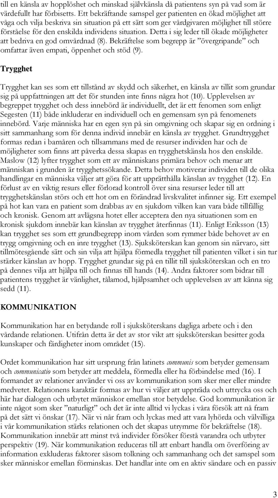 situation. Detta i sig leder till ökade möjligheter att bedriva en god omvårdnad (8). Bekräftelse som begrepp är övergripande och omfattar även empati, öppenhet och stöd (9).