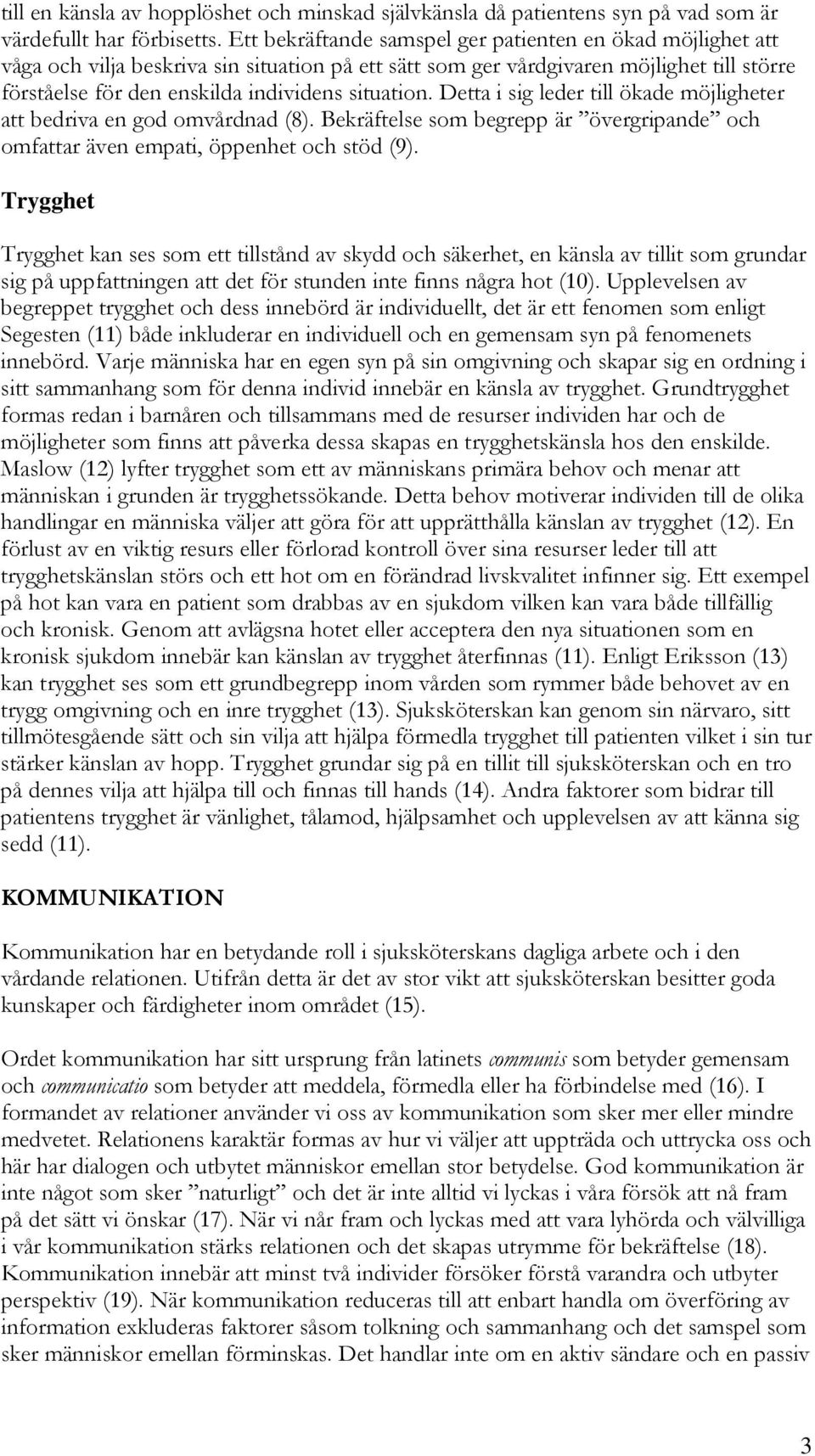 situation. Detta i sig leder till ökade möjligheter att bedriva en god omvårdnad (8). Bekräftelse som begrepp är övergripande och omfattar även empati, öppenhet och stöd (9).