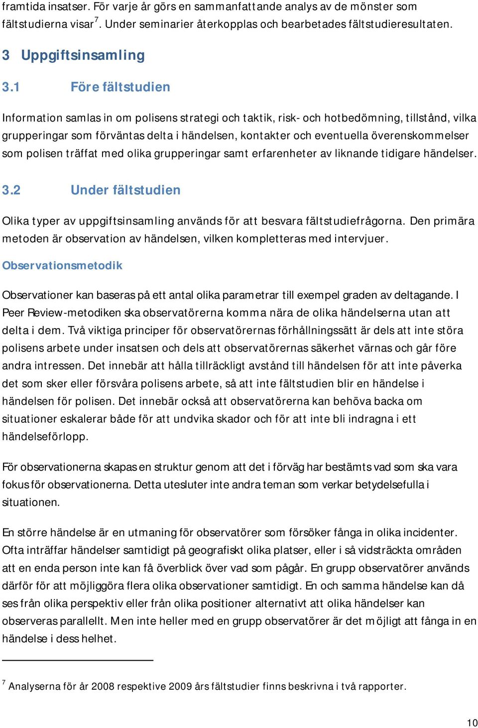 överenskommelser som polisen träffat med olika grupperingar samt erfarenheter av liknande tidigare händelser. 3.