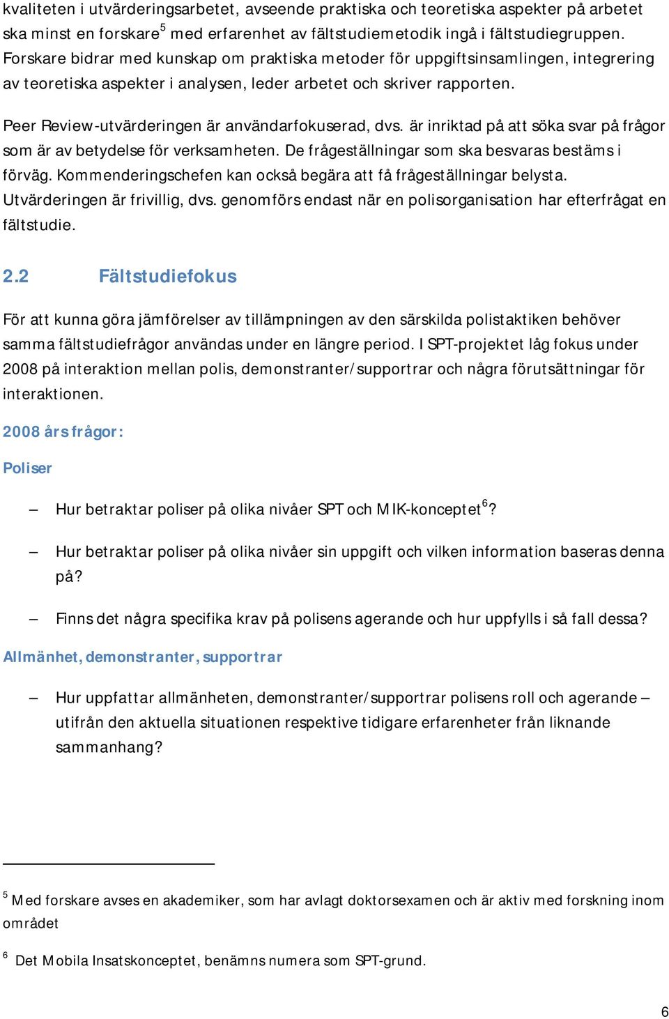 Peer Review-utvärderingen är användarfokuserad, dvs. är inriktad på att söka svar på frågor som är av betydelse för verksamheten. De frågeställningar som ska besvaras bestäms i förväg.