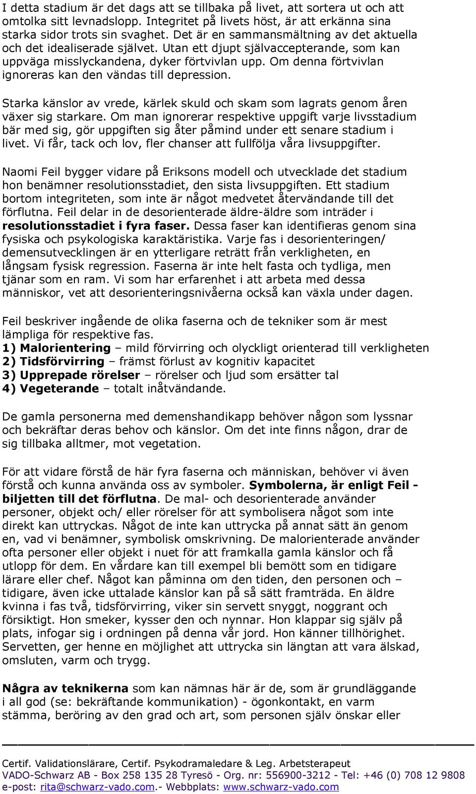 Om denna förtvivlan ignoreras kan den vändas till depression. Starka känslor av vrede, kärlek skuld och skam som lagrats genom åren växer sig starkare.