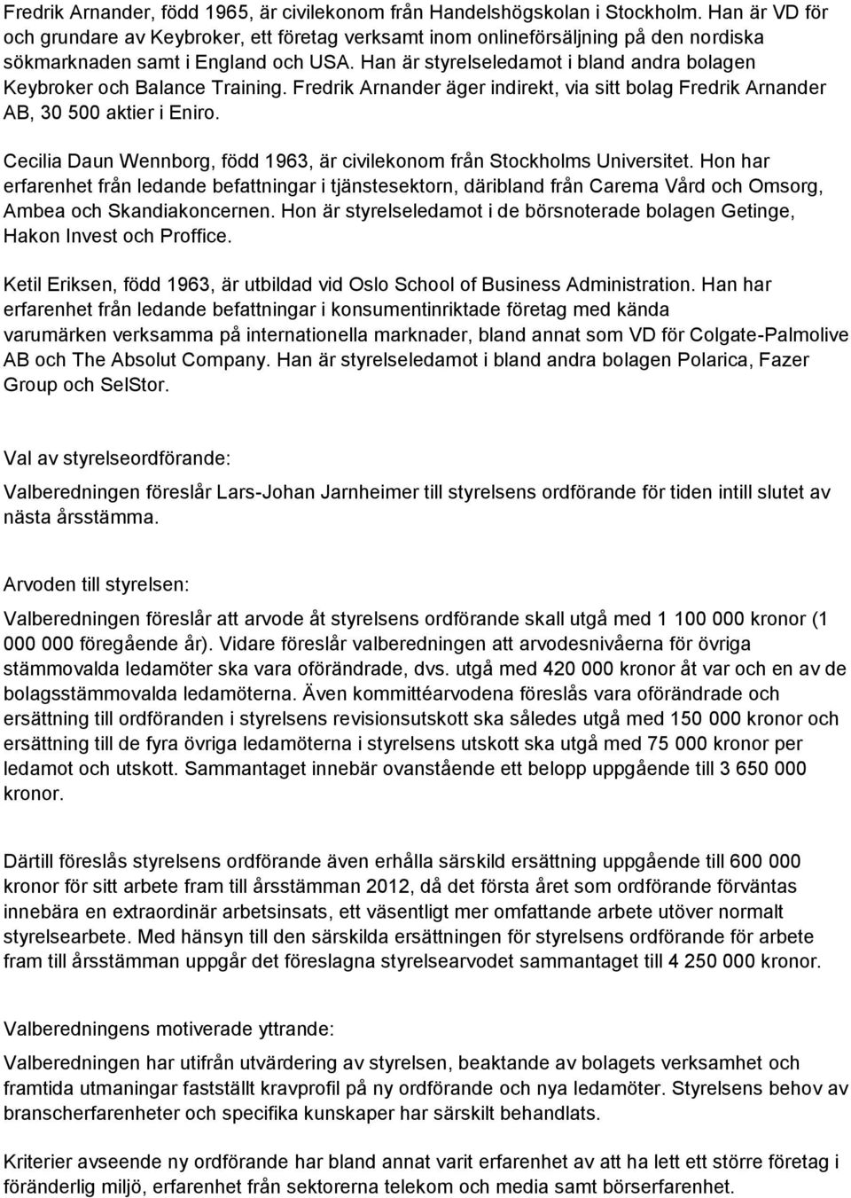 Han är styrelseledamot i bland andra bolagen Keybroker och Balance Training. Fredrik Arnander äger indirekt, via sitt bolag Fredrik Arnander AB, 30 500 aktier i Eniro.