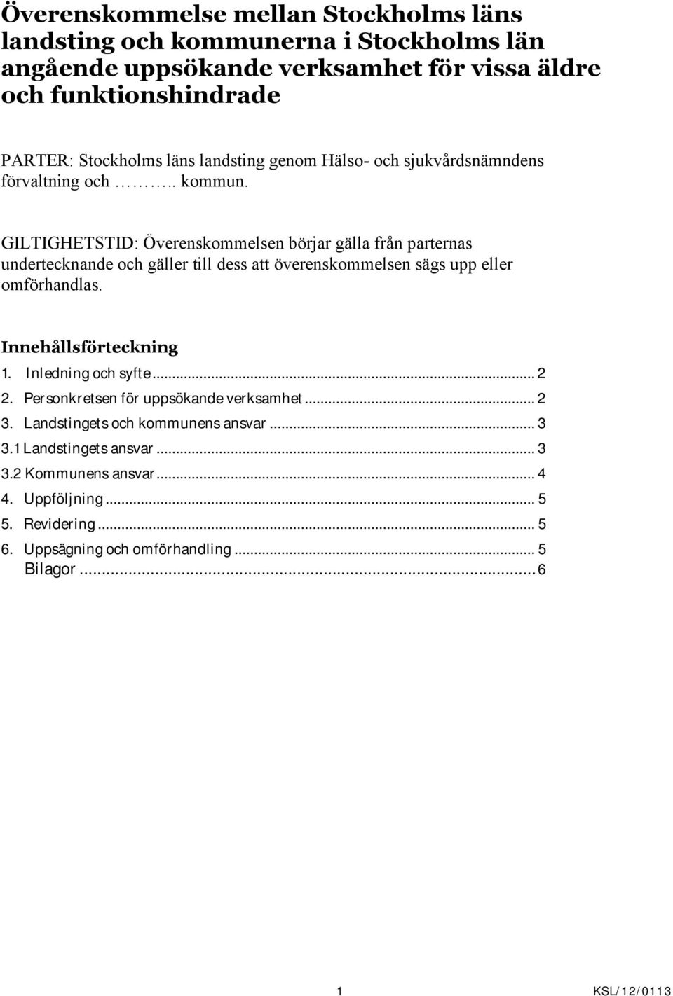 GILTIGHETSTID: Överenskommelsen börjar gälla från parternas undertecknande och gäller till dess att överenskommelsen sägs upp eller omförhandlas. Innehållsförteckning 1.