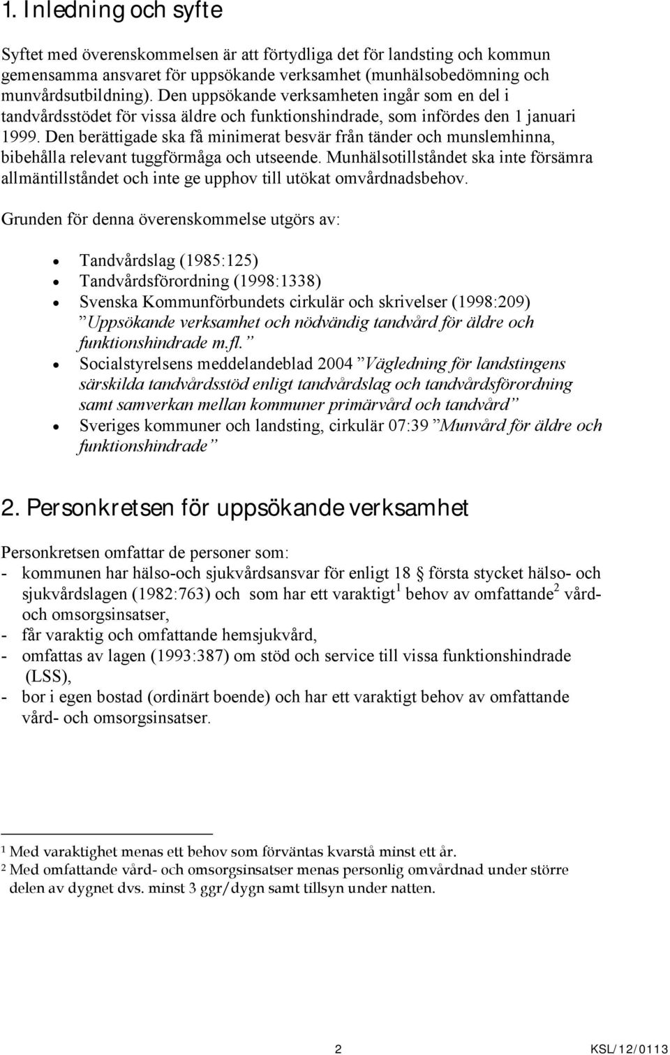 Den berättigade ska få minimerat besvär från tänder och munslemhinna, bibehålla relevant tuggförmåga och utseende.