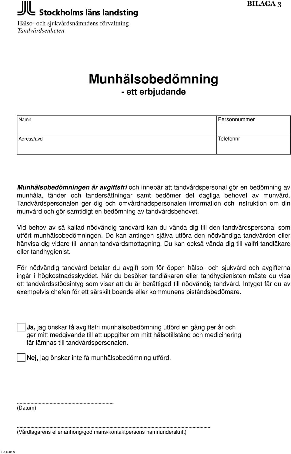 Tandvårdspersonalen ger dig och omvårdnadspersonalen information och instruktion om din munvård och gör samtidigt en bedömning av tandvårdsbehovet.