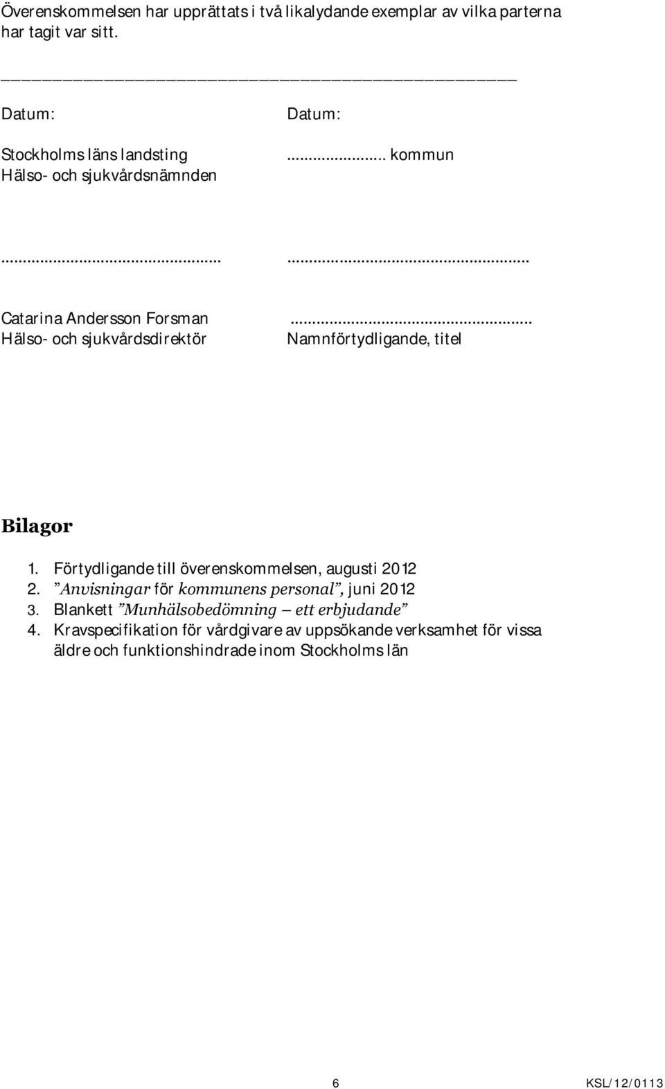 . Namnförtydligande, titel Bilagor 1. Förtydligande till överenskommelsen, augusti 2012 2.