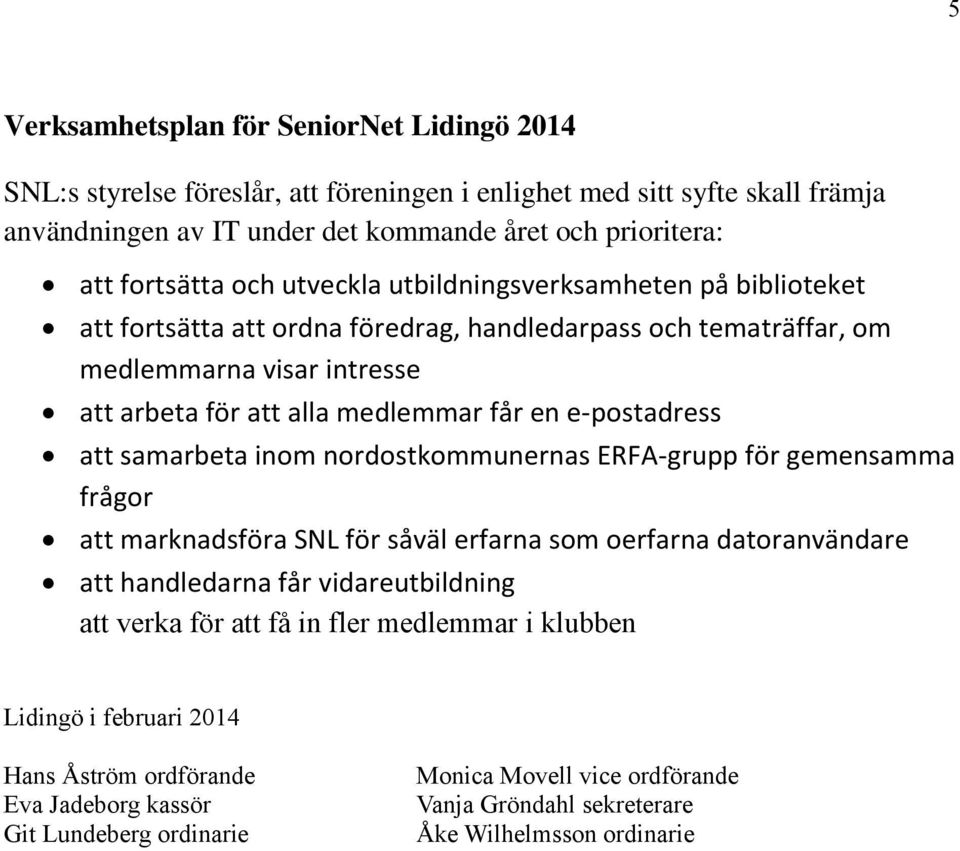 e-postadress att samarbeta inom nordostkommunernas ERFA-grupp för gemensamma frågor att marknadsföra SNL för såväl erfarna som oerfarna datoranvändare att handledarna får vidareutbildning att verka
