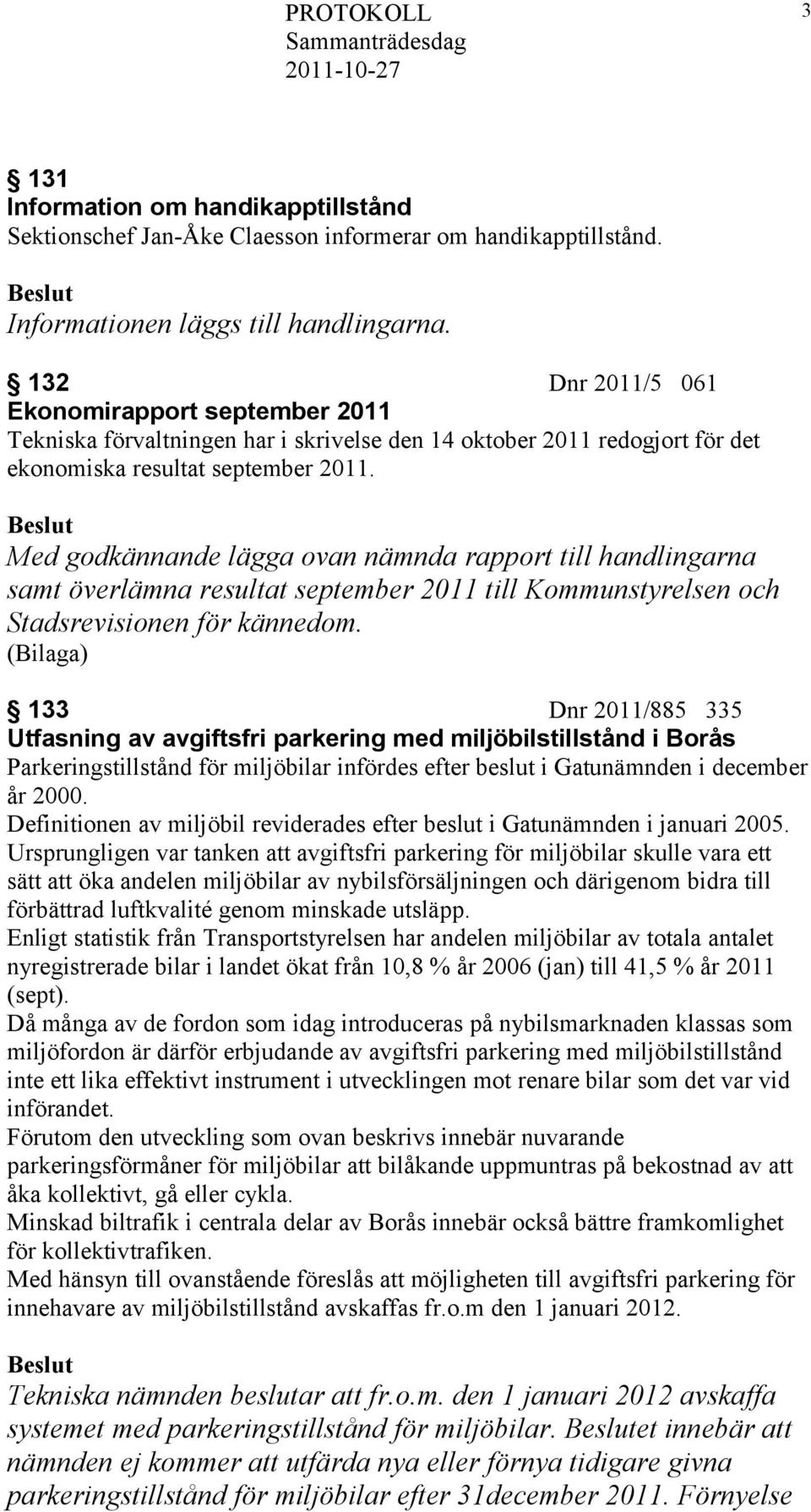 Med godkännande lägga ovan nämnda rapport till handlingarna samt överlämna resultat september 2011 till Kommunstyrelsen och Stadsrevisionen för kännedom.