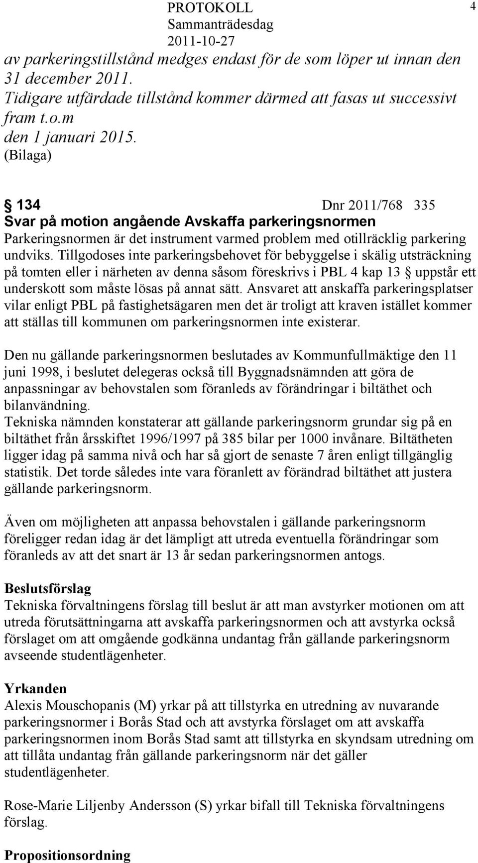 Tillgodoses inte parkeringsbehovet för bebyggelse i skälig utsträckning på tomten eller i närheten av denna såsom föreskrivs i PBL 4 kap 13 uppstår ett underskott som måste lösas på annat sätt.