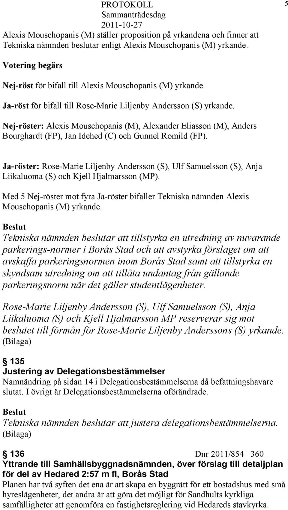 Nej-röster: Alexis Mouschopanis (M), Alexander Eliasson (M), Anders Bourghardt (FP), Jan Idehed (C) och Gunnel Romild (FP).