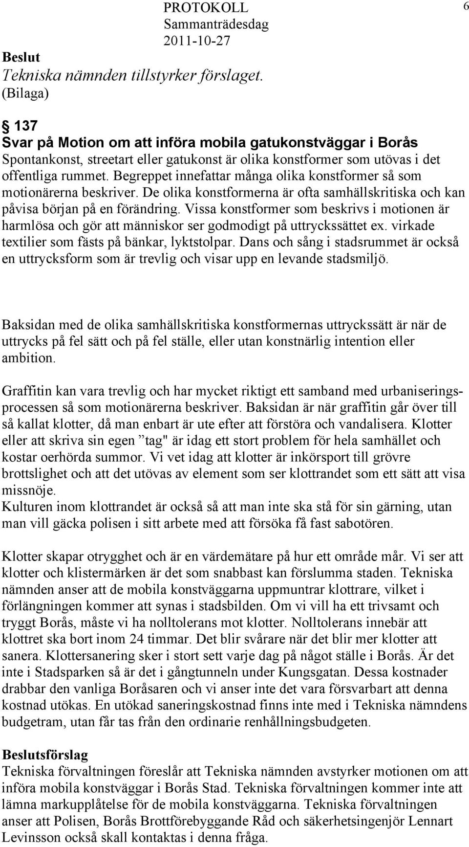 Begreppet innefattar många olika konstformer så som motionärerna beskriver. De olika konstformerna är ofta samhällskritiska och kan påvisa början på en förändring.