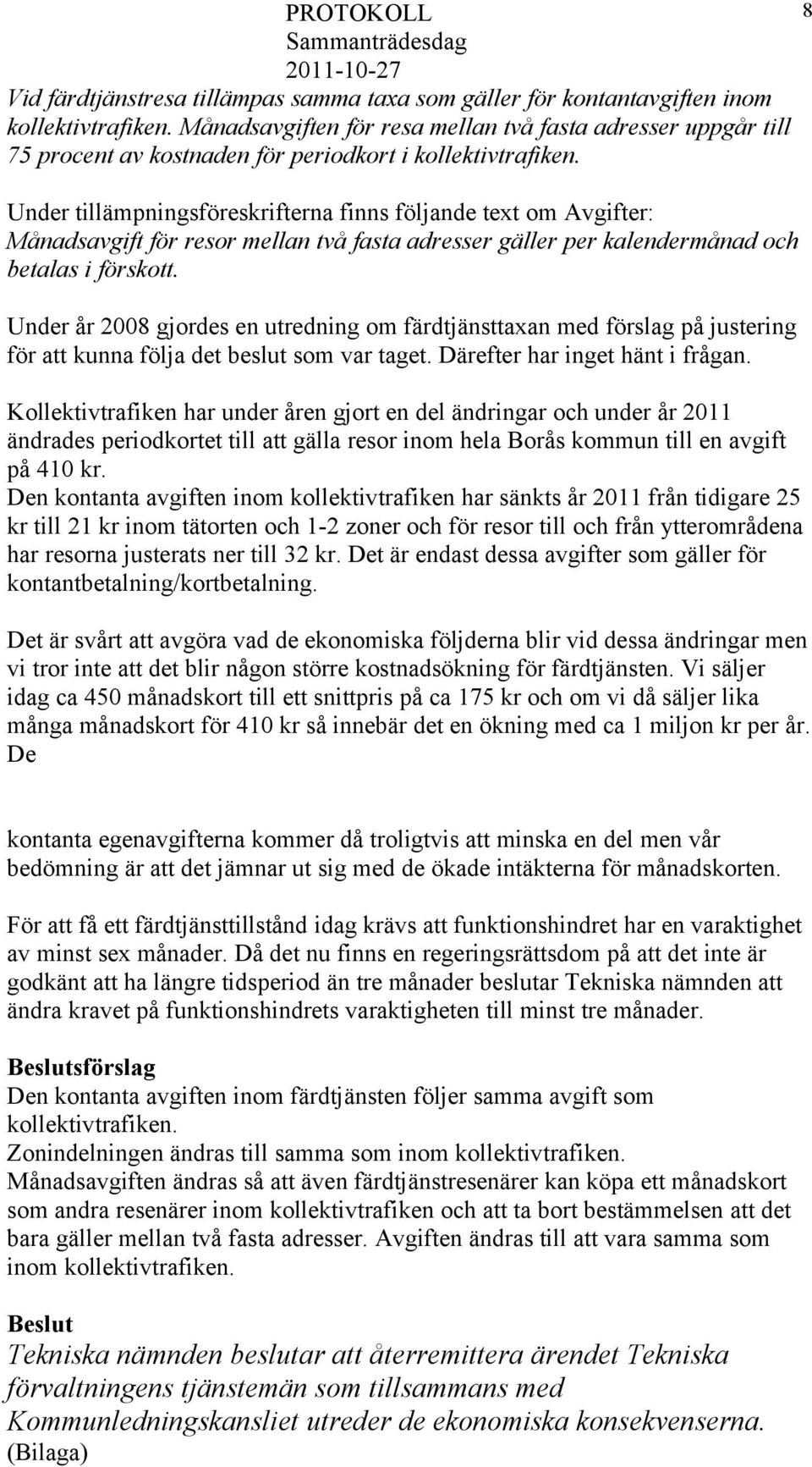 Under tillämpningsföreskrifterna finns följande text om Avgifter: Månadsavgift för resor mellan två fasta adresser gäller per kalendermånad och betalas i förskott.