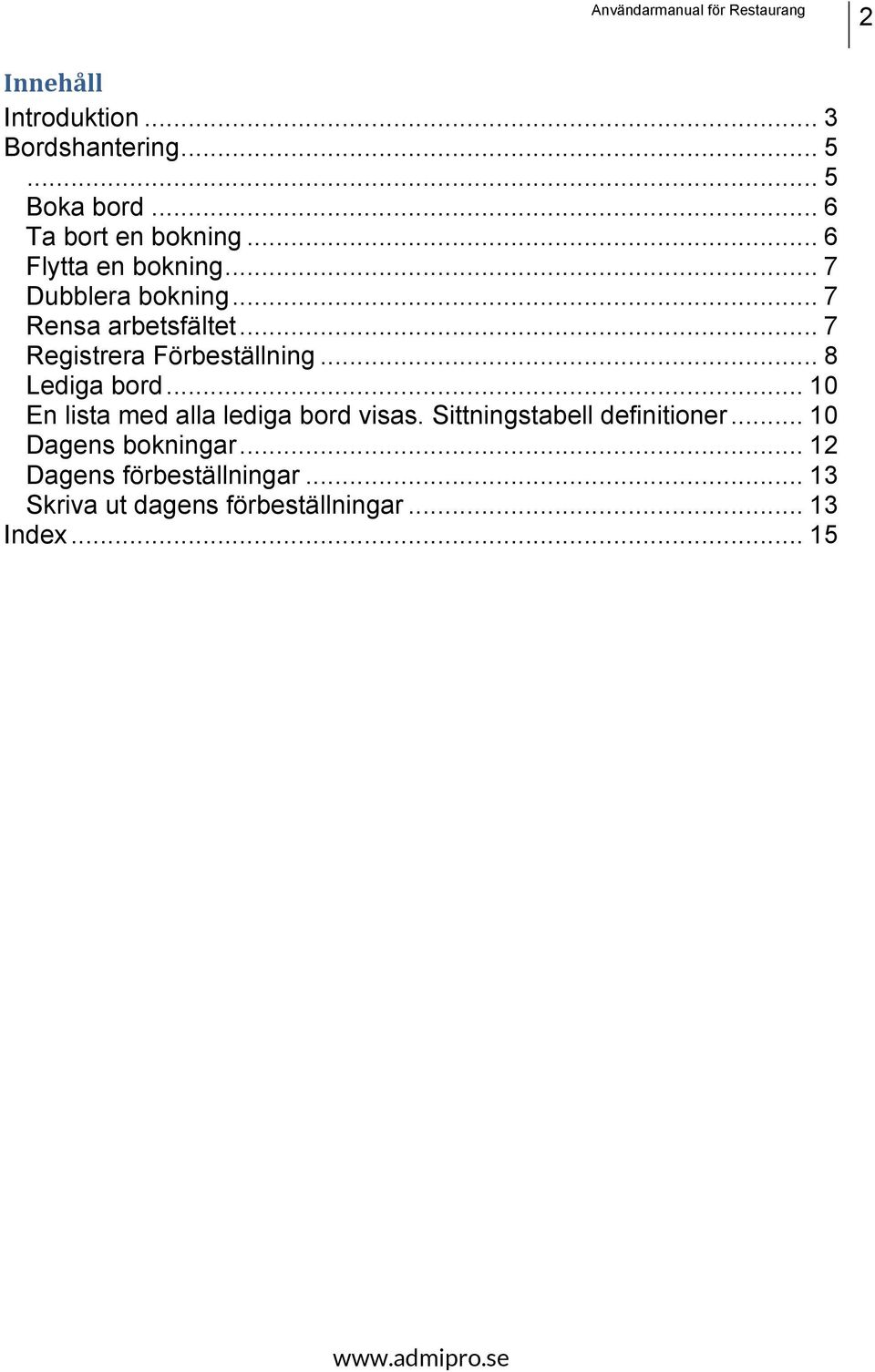 .. 7 Registrera Förbeställning... 8 Lediga bord... 10 En lista med alla lediga bord visas.