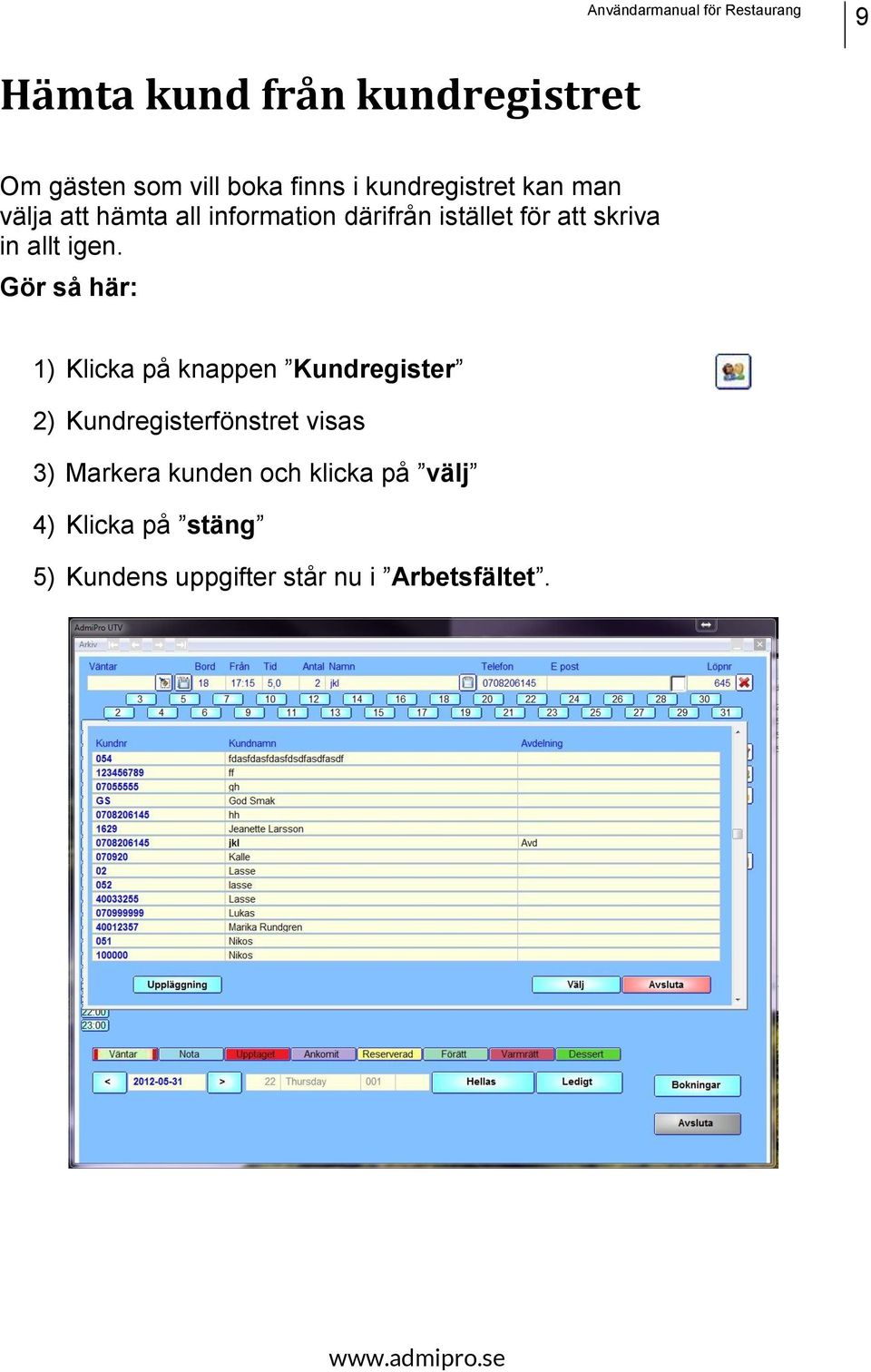 1) Klicka på knappen Kundregister 2) Kundregisterfönstret visas 3) Markera kunden
