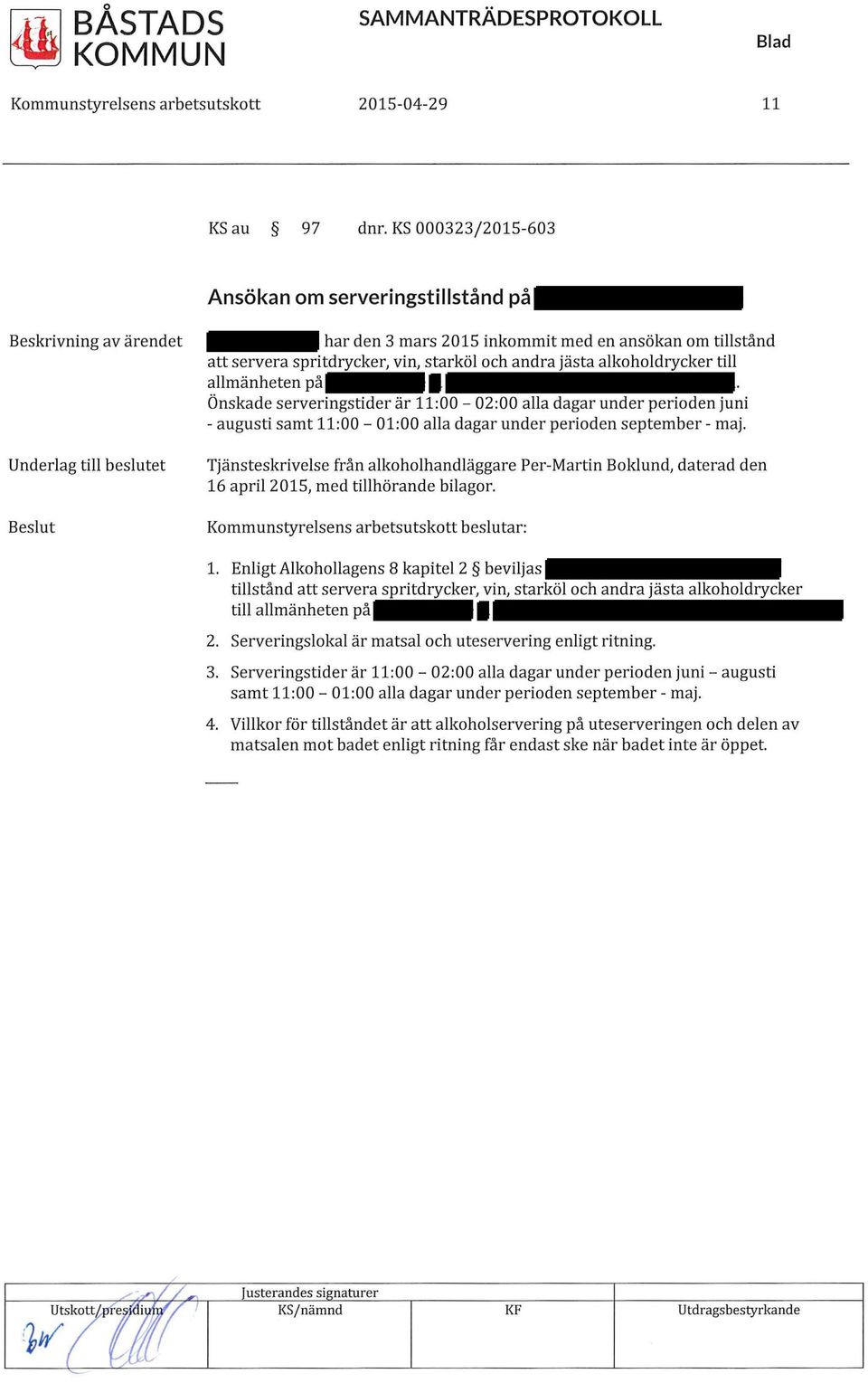 allmänheten på Önskade serveringstider är 11:00-02:00 alla dagar under perioden juni - augusti samt 11:00-01:00 alla dagar under perioden september - maj.