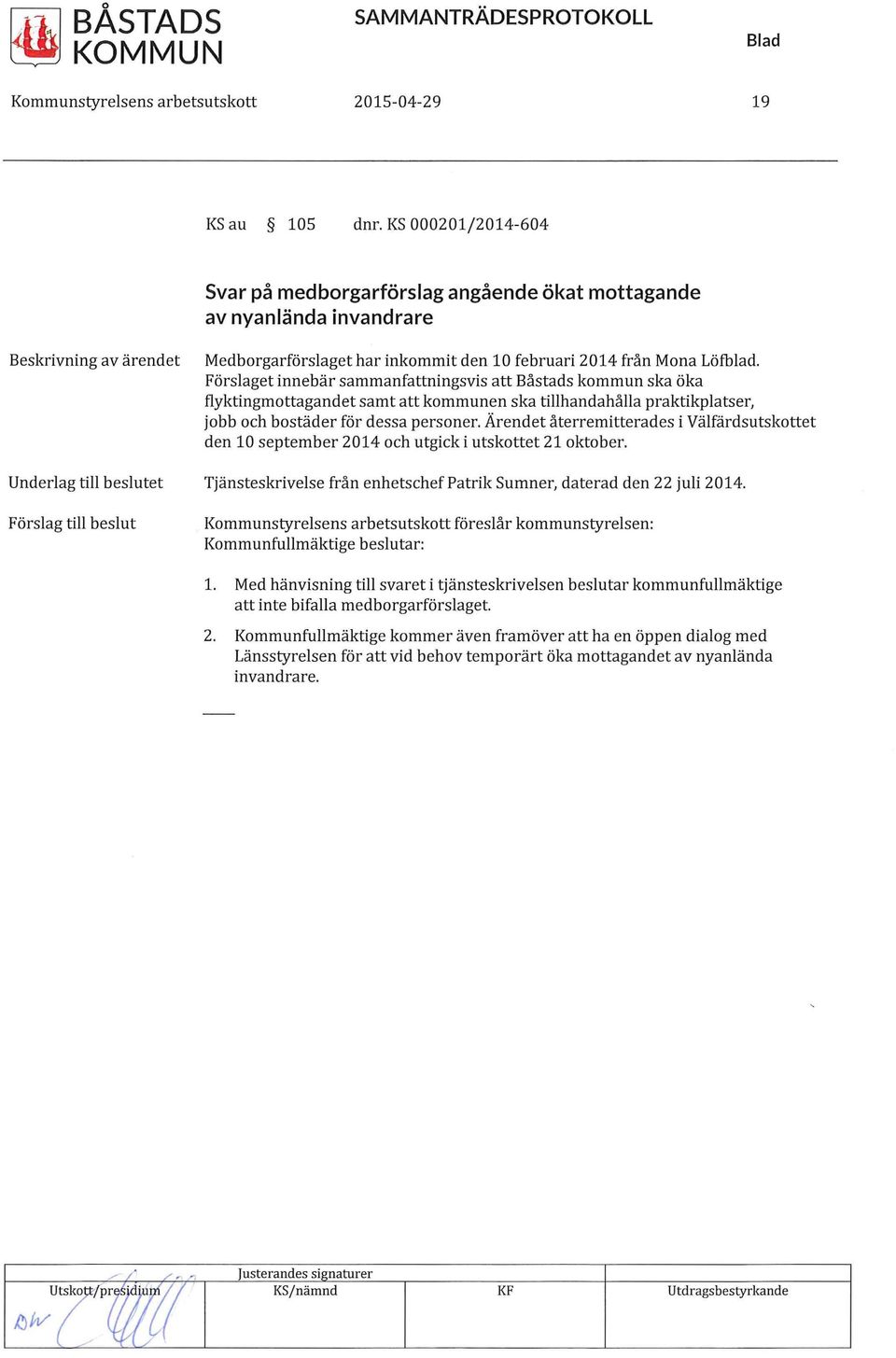 Ärendet återremitterades i Välfärdsutskottet den 10 september 2014 och utgick i utskottet 21 oktober. Underlag till beslutet Tjänsteskrivelse från enhetschef Patrik Sumner, daterad den 22 juli 2014.