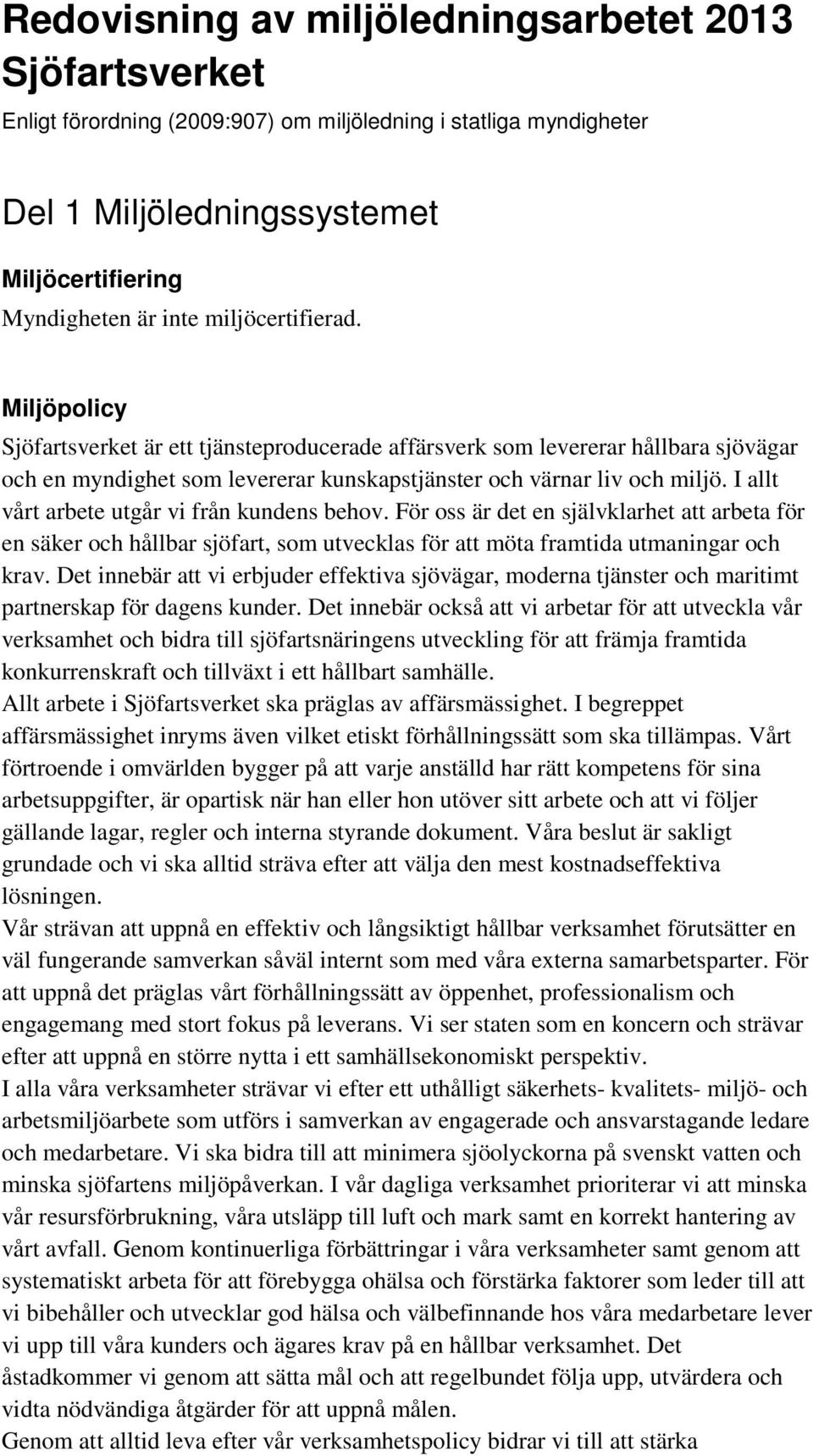 I allt vårt arbete utgår vi från kundens behov. För oss är det en självklarhet att arbeta för en säker och hållbar sjöfart, som utvecklas för att möta framtida utmaningar och krav.