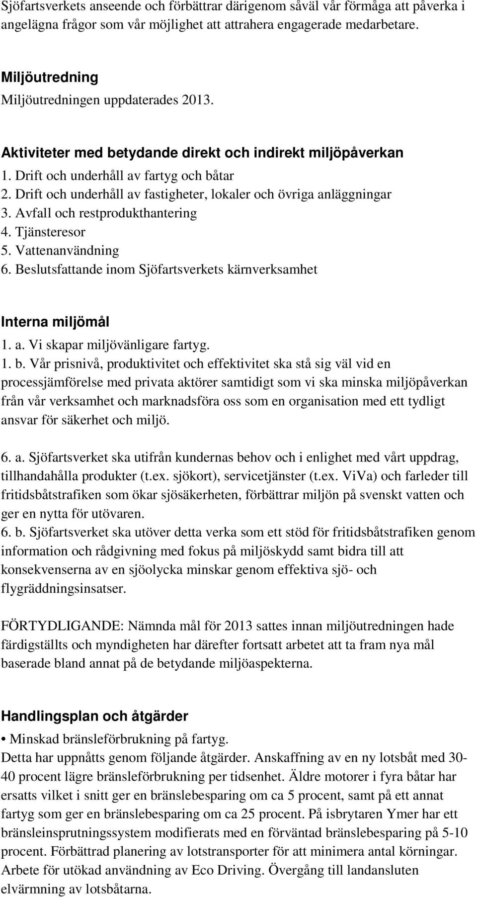 Drift och underhåll av fastigheter, lokaler och övriga anläggningar 3. Avfall och restprodukthantering 4. Tjänsteresor 5. Vattenanvändning 6.