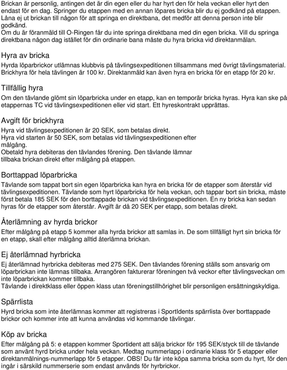 Vill du springa direktbana någon dag istället för din ordinarie bana måste du hyra bricka vid direktanmälan.