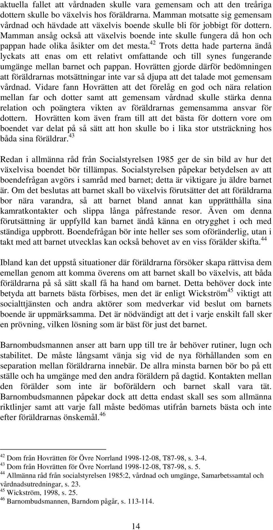 Mamman ansåg också att växelvis boende inte skulle fungera då hon och pappan hade olika åsikter om det mesta.