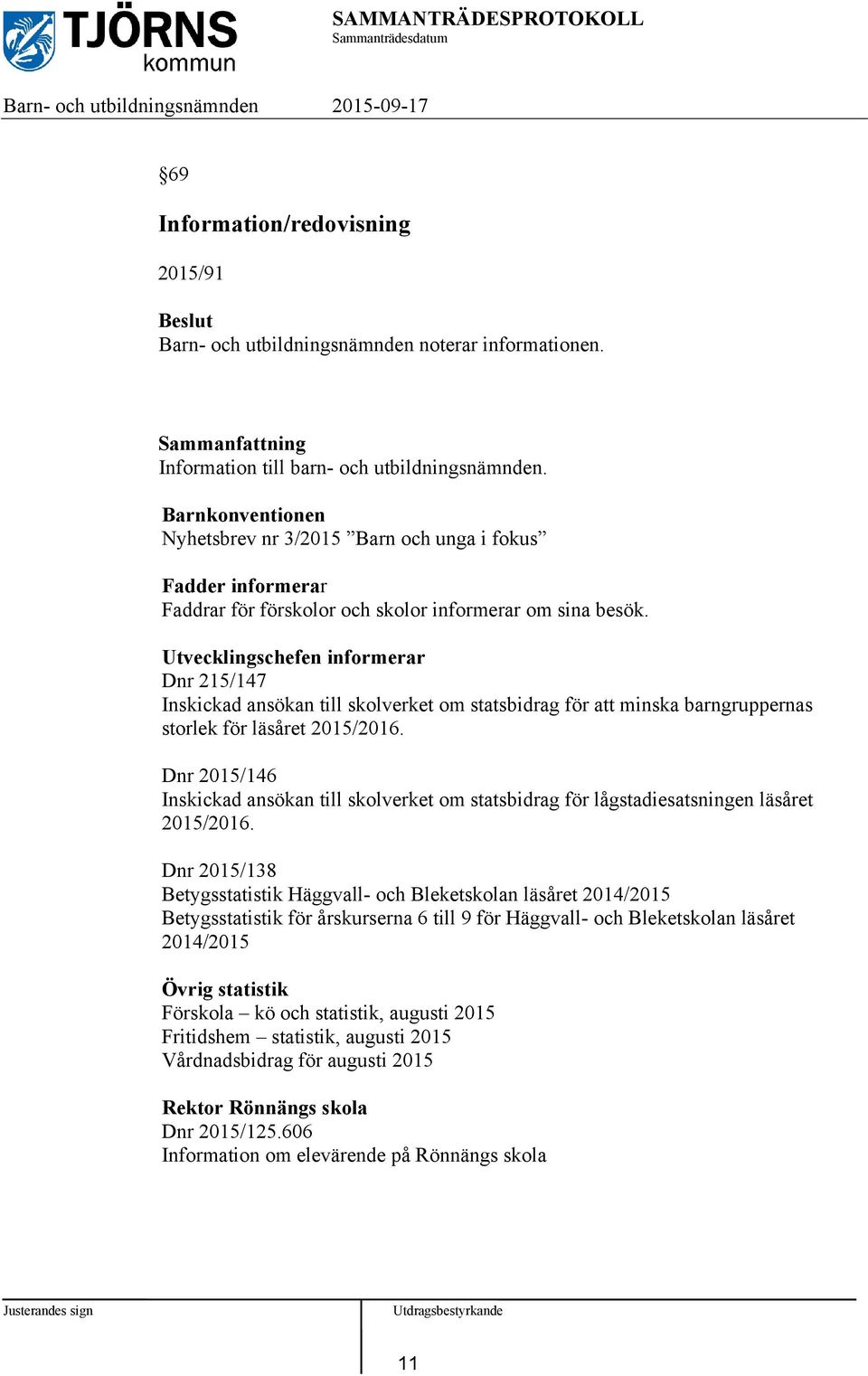 Utvecklingschefen informerar Dnr 215/147 Inskickad ansökan till skolverket om statsbidrag för att minska barngruppernas storlek för läsåret 2015/2016.