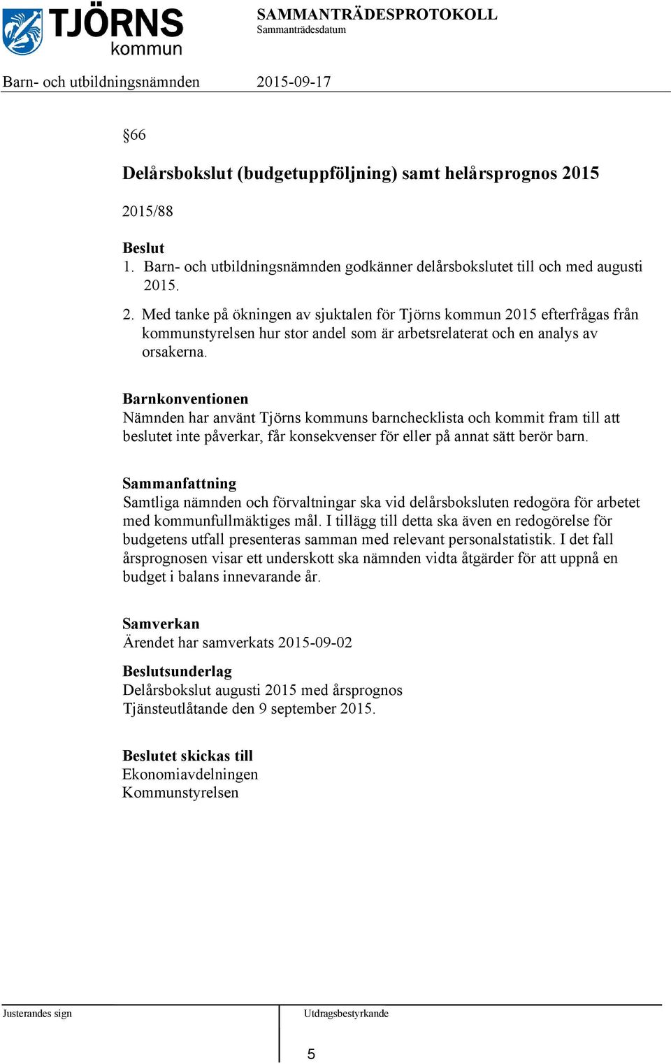 Barnkonventionen Nämnden har använt Tjörns kommuns barnchecklista och kommit fram till att beslutet inte påverkar, får konsekvenser för eller på annat sätt berör barn.