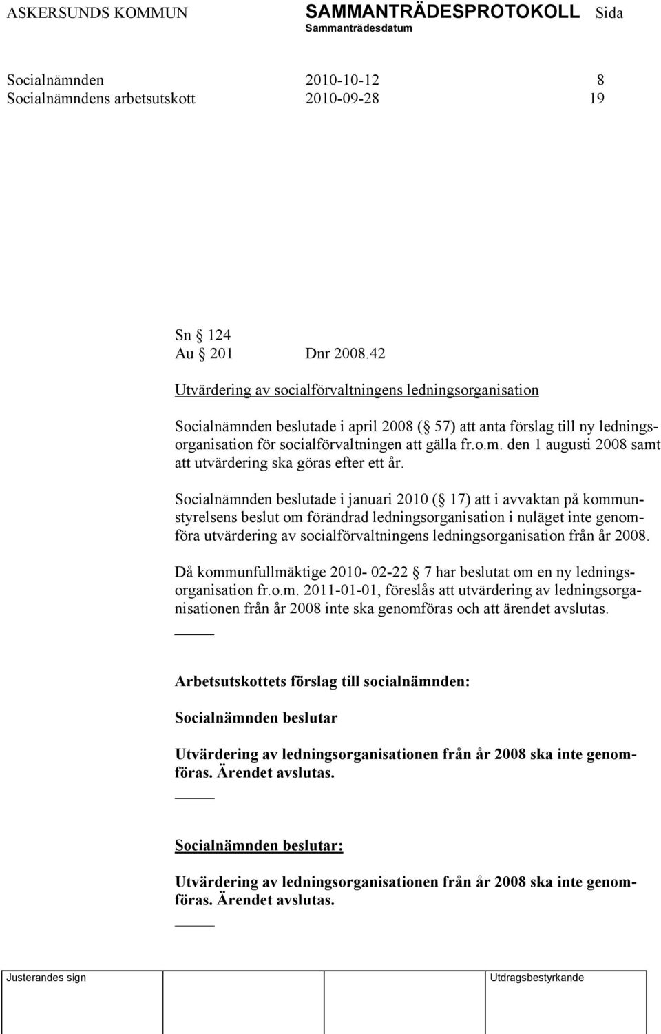 Socialnämnden beslutade i januari 2010 ( 17) att i avvaktan på kommunstyrelsens beslut om förändrad ledningsorganisation i nuläget inte genomföra utvärdering av socialförvaltningens