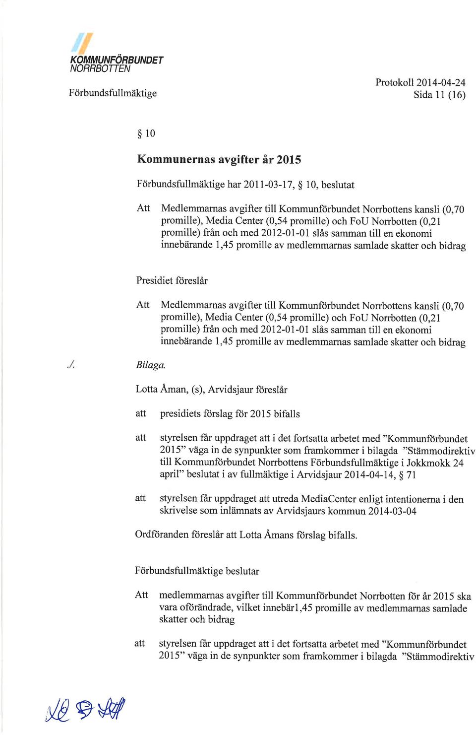 skatter och bidrag Presidiet föreslår Att Medlemmarnas avgifter till Kommunftirbundet Norrbottens kansli (0,70 promille), Media Center (0,54 promille) och FoU Nonbotten (0,21 promille) från och