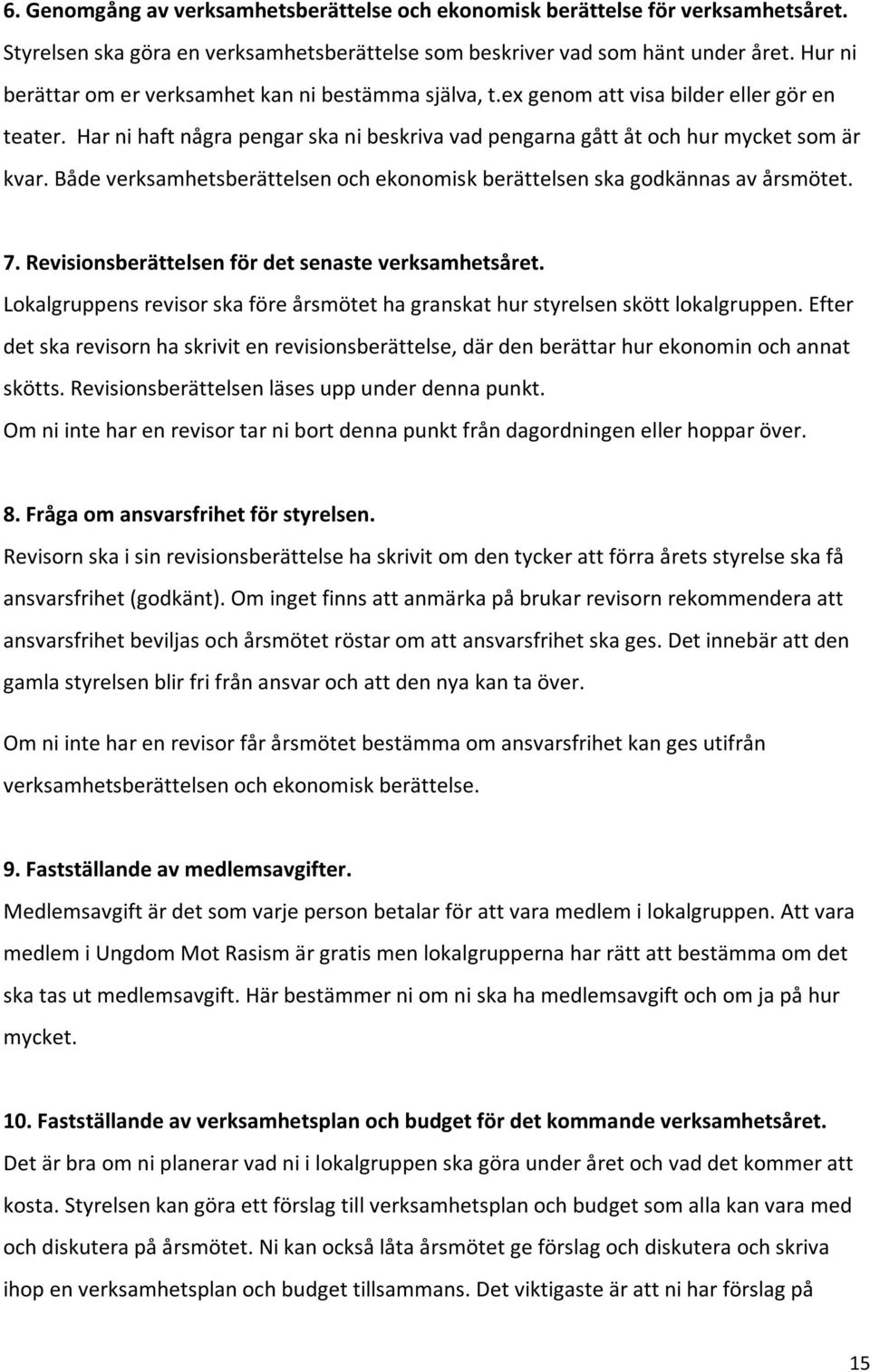 Både verksamhetsberättelsen och ekonomisk berättelsen ska godkännas av årsmötet. 7. Revisionsberättelsen för det senaste verksamhetsåret.