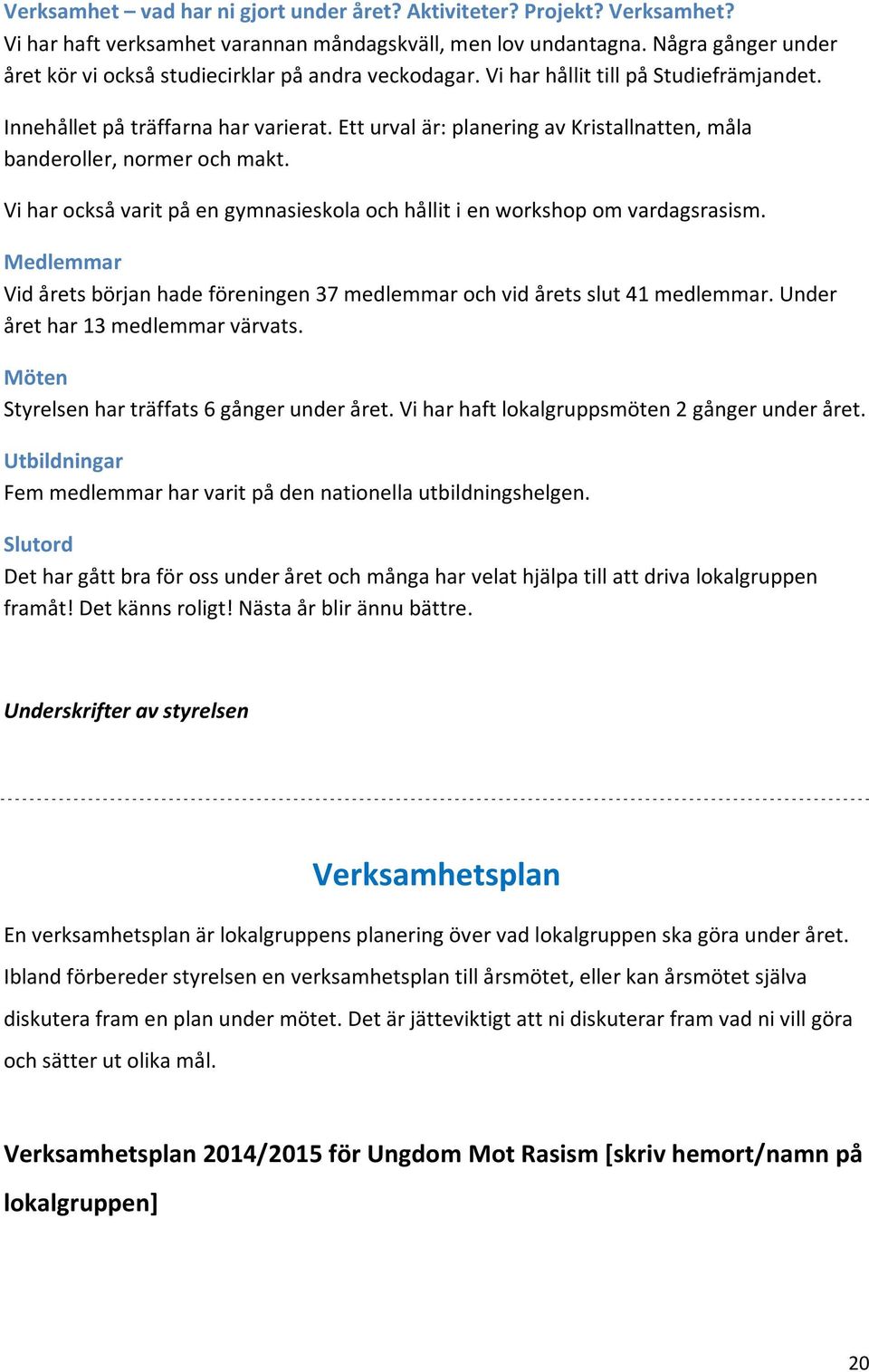 Ett urval är: planering av Kristallnatten, måla banderoller, normer och makt. Vi har också varit på en gymnasieskola och hållit i en workshop om vardagsrasism.