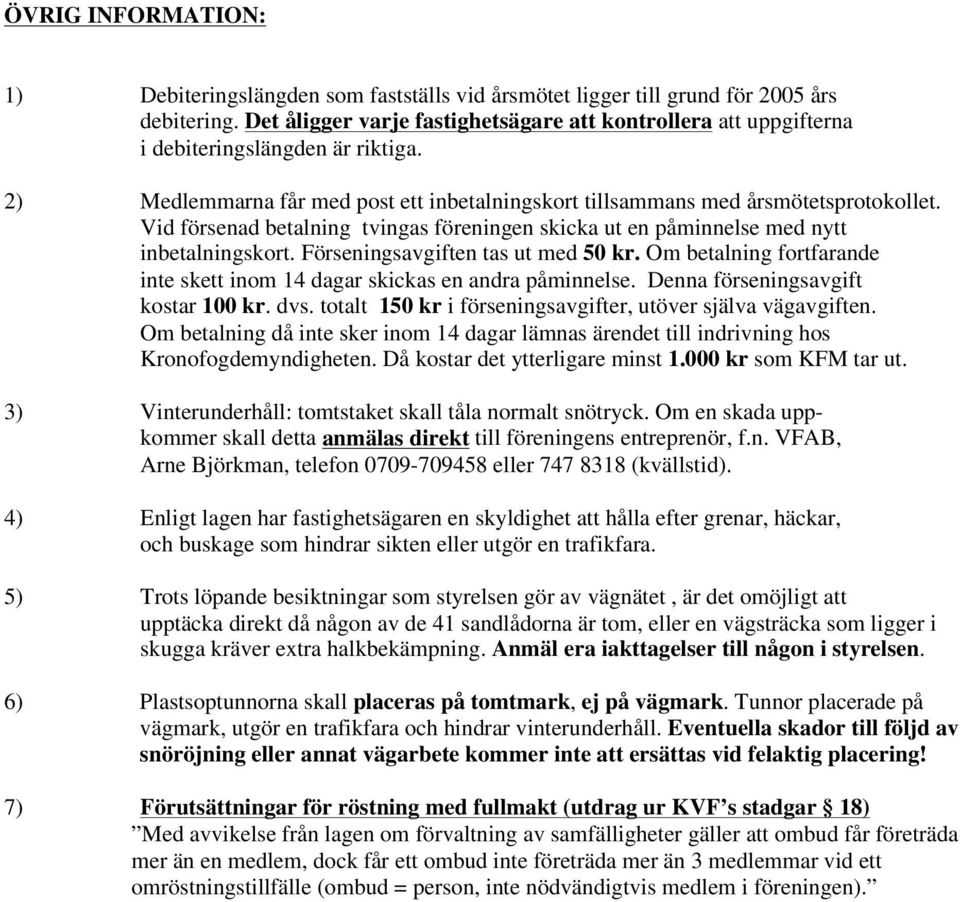 Vid försenad betalning tvingas föreningen skicka ut en påminnelse med nytt inbetalningskort. Förseningsavgiften tas ut med 50 kr.